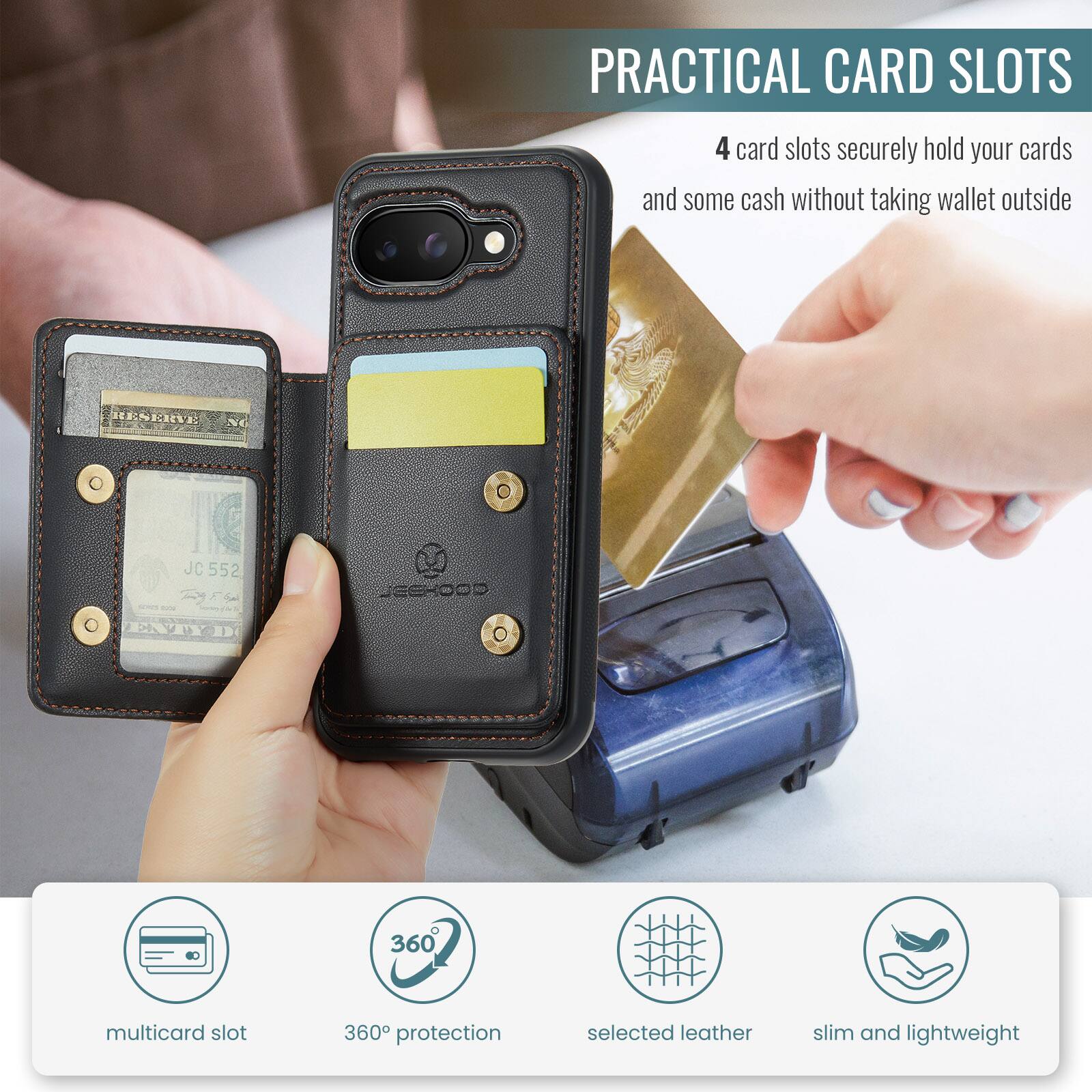 PRACTICAL CARD SLOTS

4 card slots securely hold your cards and some cash without taking wallet outside

HENEEE JC 552 JEEHOOD ENTEZI

360 multicard slot 360 protection selected leather slim and lightweight