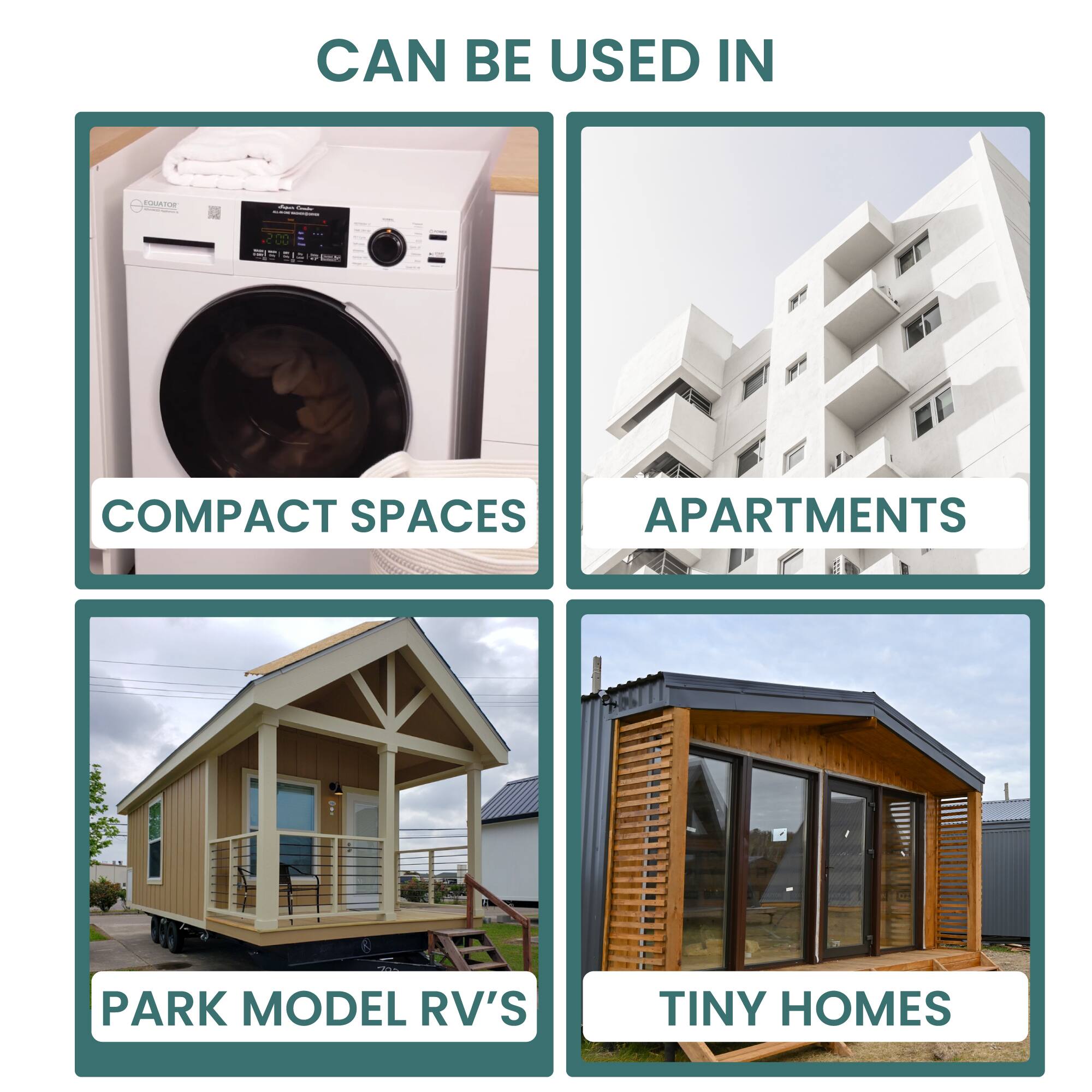 CAN BE USED IN

COMPACT SPACES

APARTMENTS

PARK MODEL RV'S

TINY HOMES