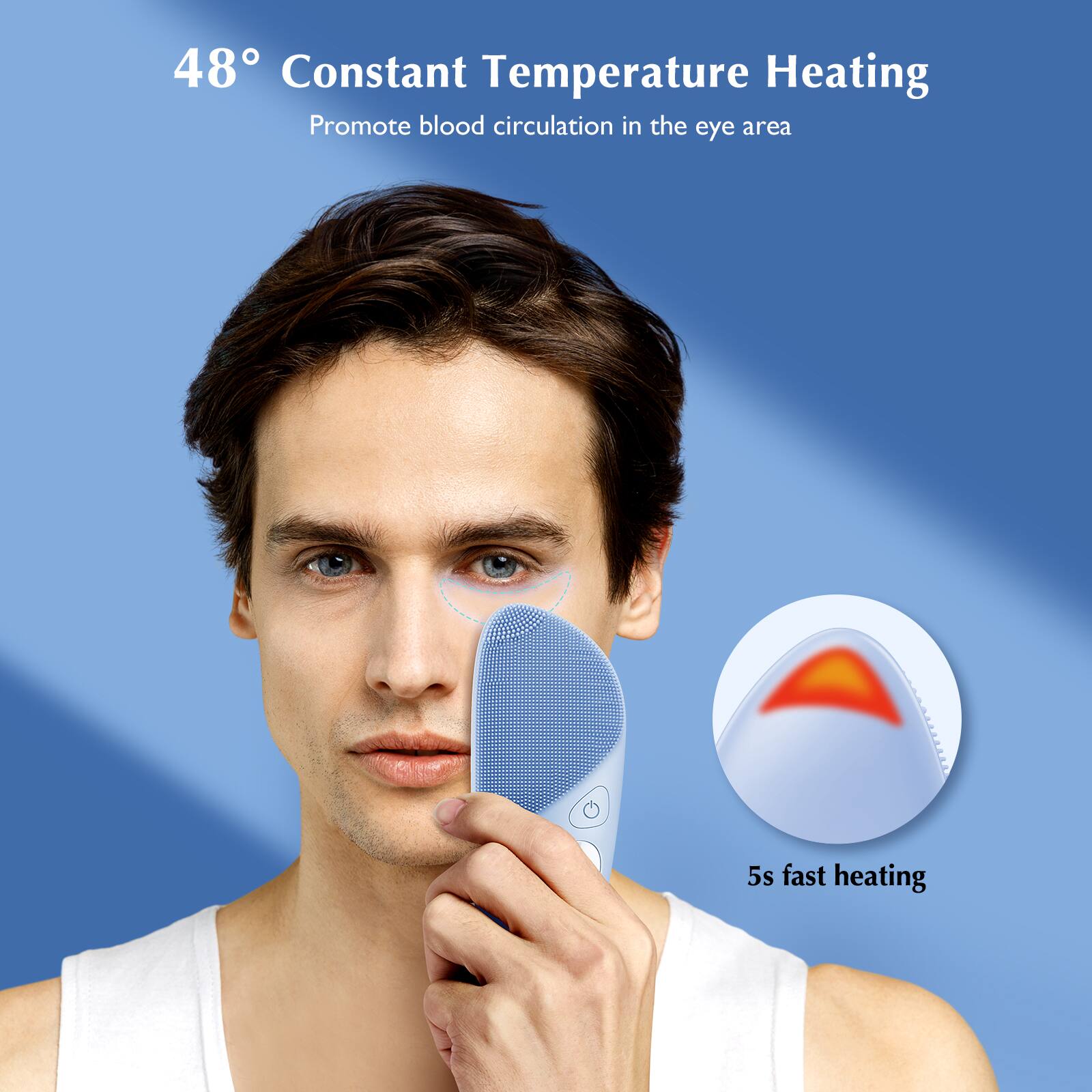 48° Constant Temperature Heating  
Promote blood circulation in the eye area  
5s fast heating