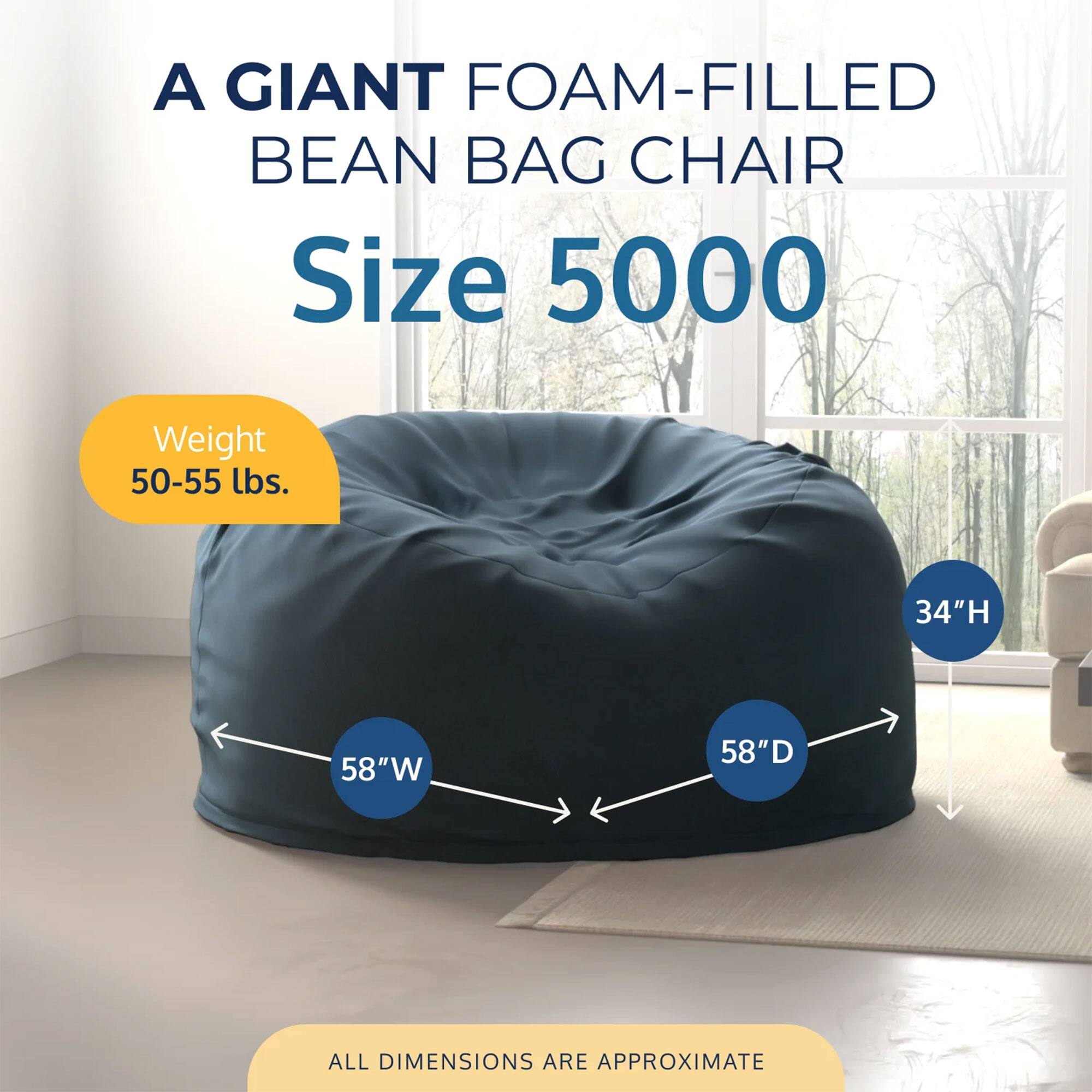 A GIANT FOAM-FILLED BEAN BAG CHAIR  
Size 5000  
Weight 50-55 lbs.  
34"H 58"W 58"D  
ALL DIMENSIONS ARE APPROXIMATE