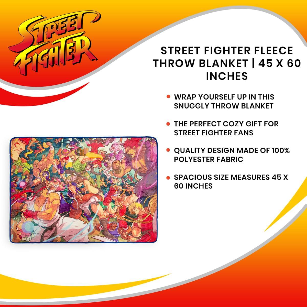STREET FIGHTER FLEECE THROW BLANKET | 45 X 60 INCHES

- Wrap yourself up in this snuggly throw blanket
- The perfect cozy gift for Street Fighter fans
- Quality design made of 100% polyester fabric
- Spacious size measures 45 x 60 inches