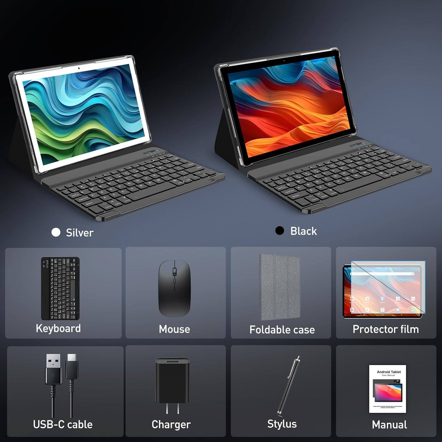 - Silver
- Black

- Keyboard
- Mouse
- Foldable case
- Protector film
- USB-C cable
- Charger
- Stylus
- Manual

Android Tablet
User Manual