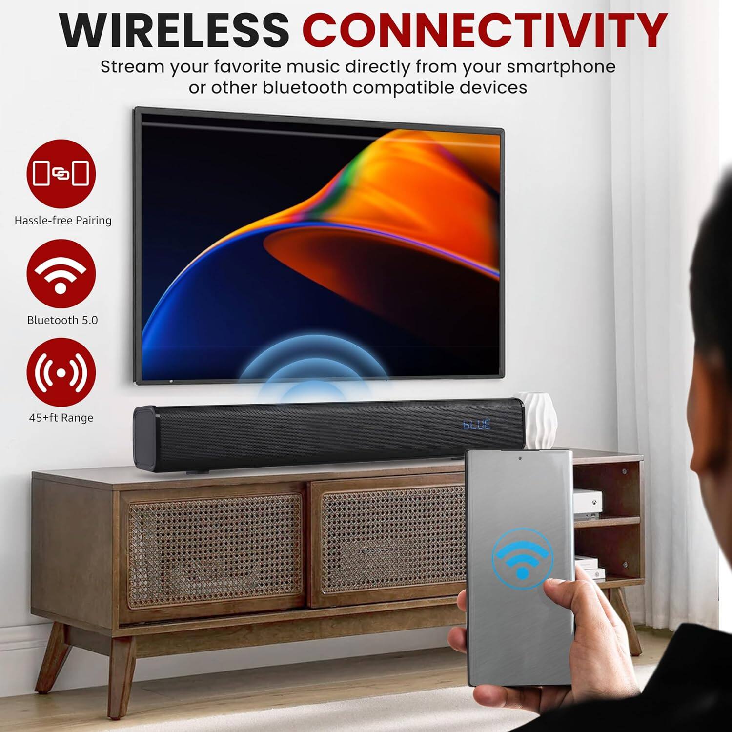 **WIRELESS CONNECTIVITY**

Stream your favorite music directly from your smartphone or other bluetooth compatible devices

- Hassle-free Pairing
- Bluetooth 5.0
- 45+ft Range