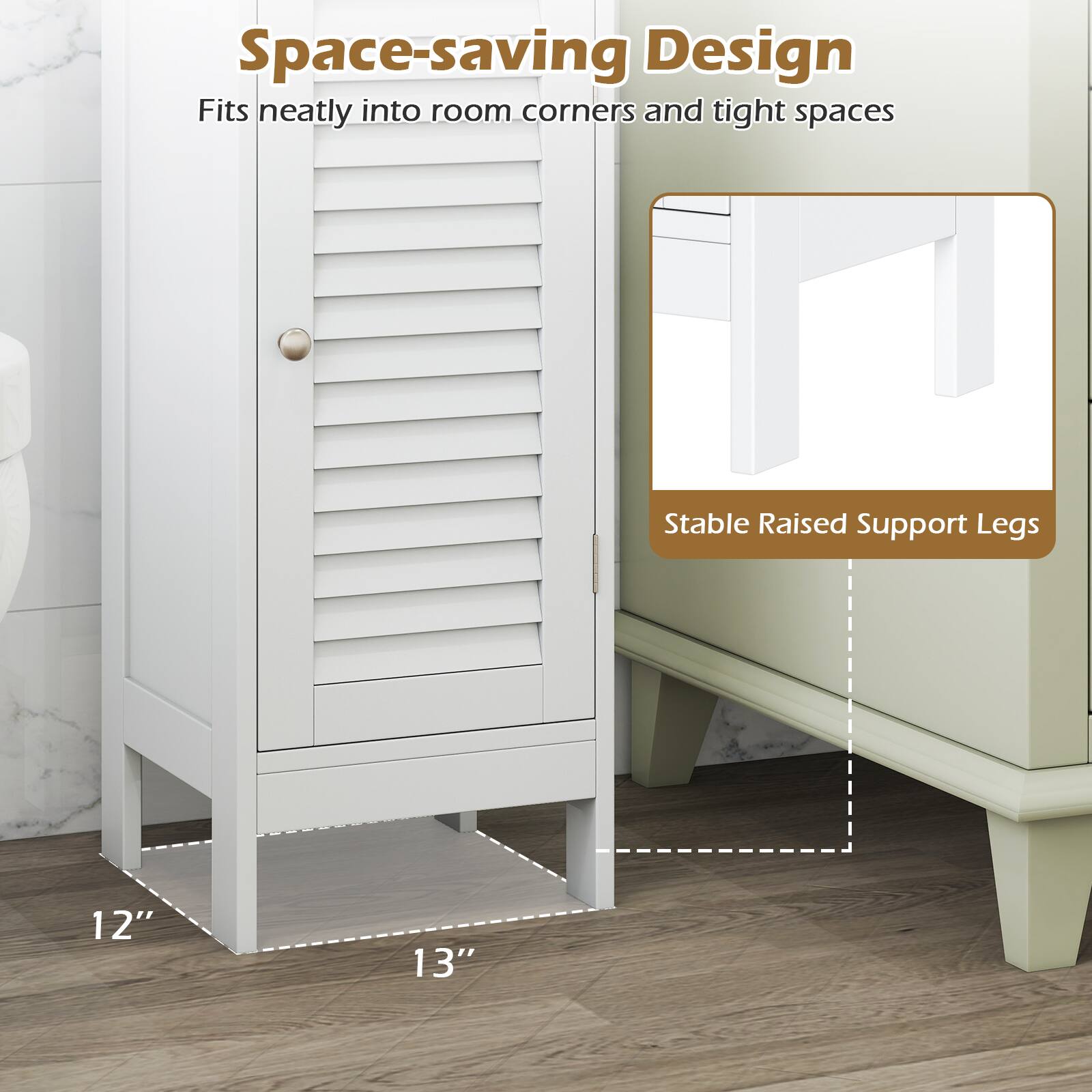 Space-saving Design  
Fits neatly into room corners and tight spaces  

Stable Raised Support Legs  
12" 13"
