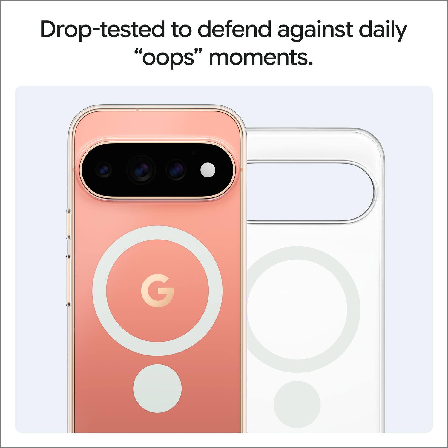 Drop-tested to defend against daily "oops" moments.
