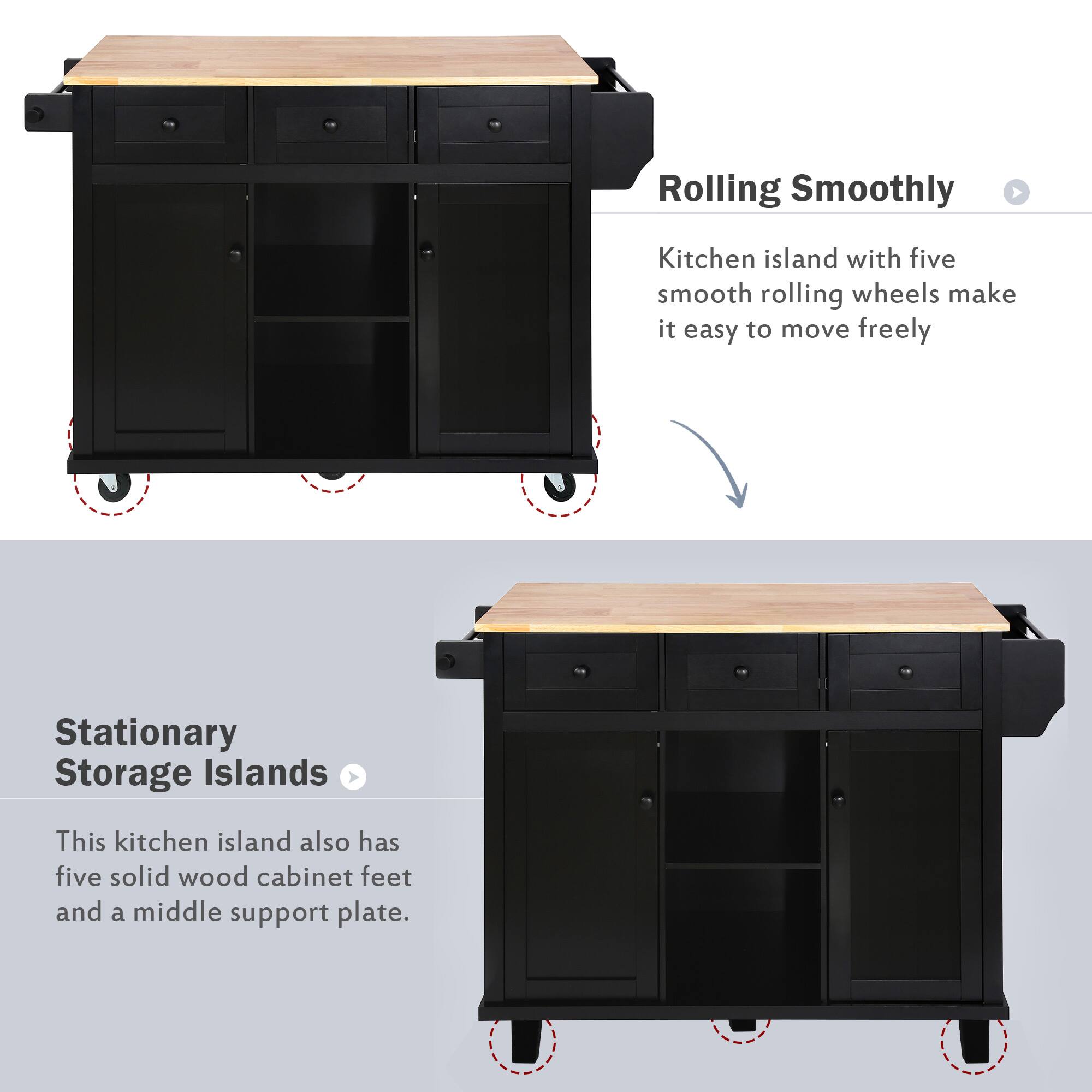 Rolling Smoothly  
Kitchen island with five smooth rolling wheels make it easy to move freely  

Stationary Storage Islands  
This kitchen island also has five solid wood cabinet feet and a middle support plate.