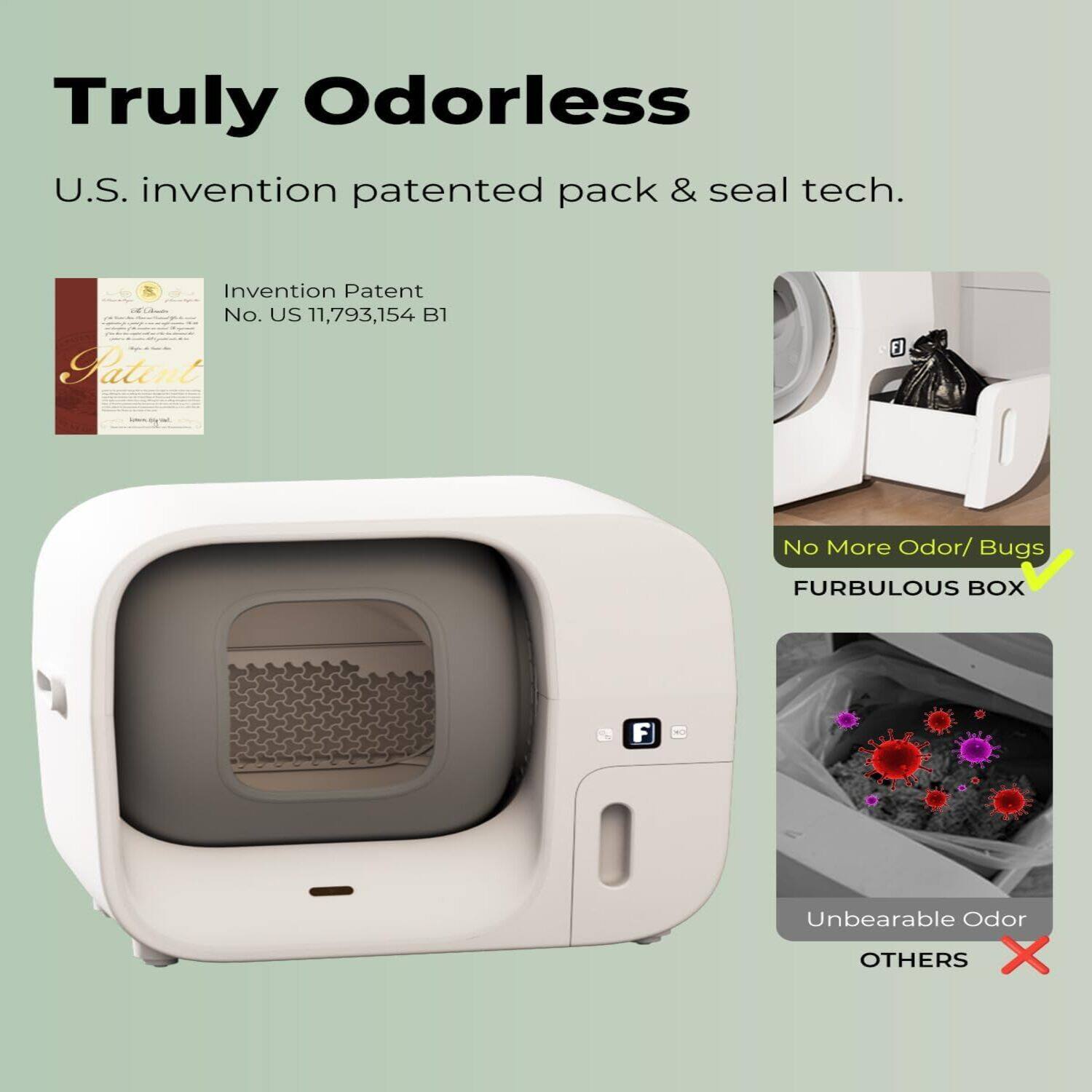 Truly Odorless  
U.S. invention patented pack & seal tech.  
Invention Patent No. US 11,793,154 B1  

No More Odor/ Bugs  
FURBULOUS BOX  

Unbearable Odor  
OTHERS