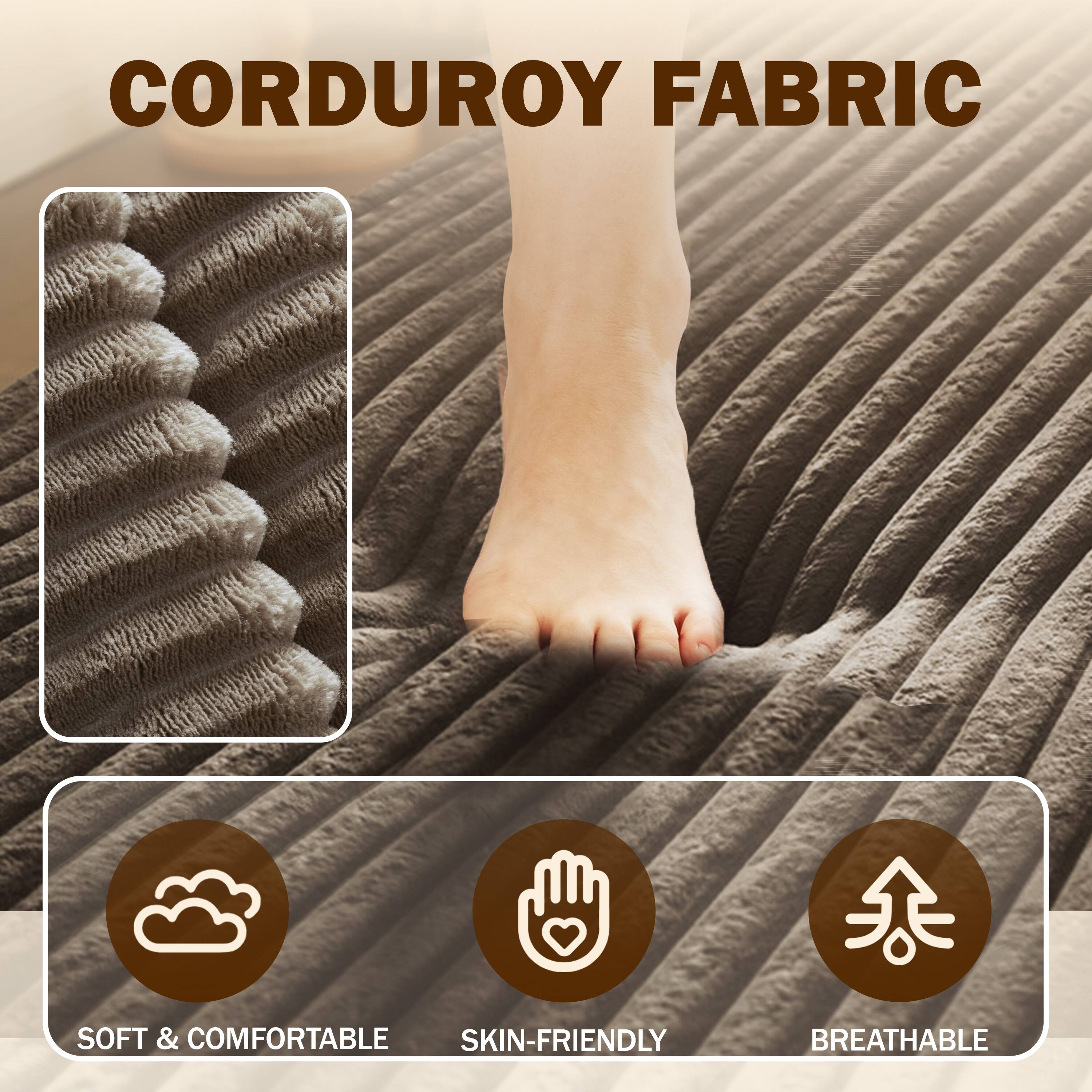 CORDUROY FABRIC

SOFT & COMFORTABLE  
SKIN-FRIENDLY  
BREATHABLE