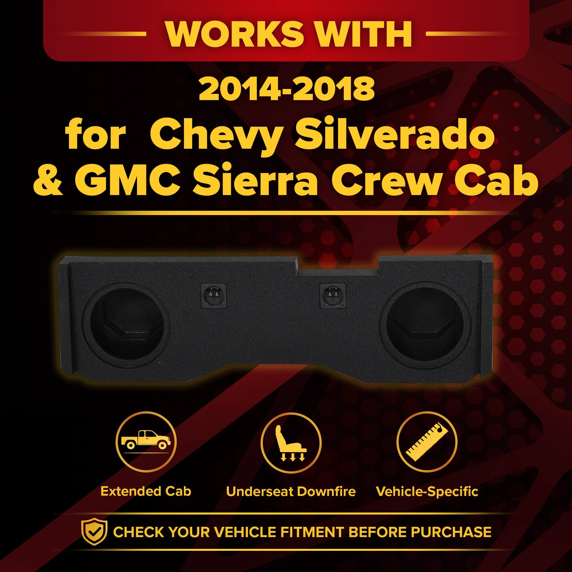 WORKS WITH  
2014-2018  
for Chevy Silverado & GMC Sierra Crew Cab  
Extended Cab  
Underseat Downfire  
Vehicle-Specific  
CHECK YOUR VEHICLE FITMENT BEFORE PURCHASE