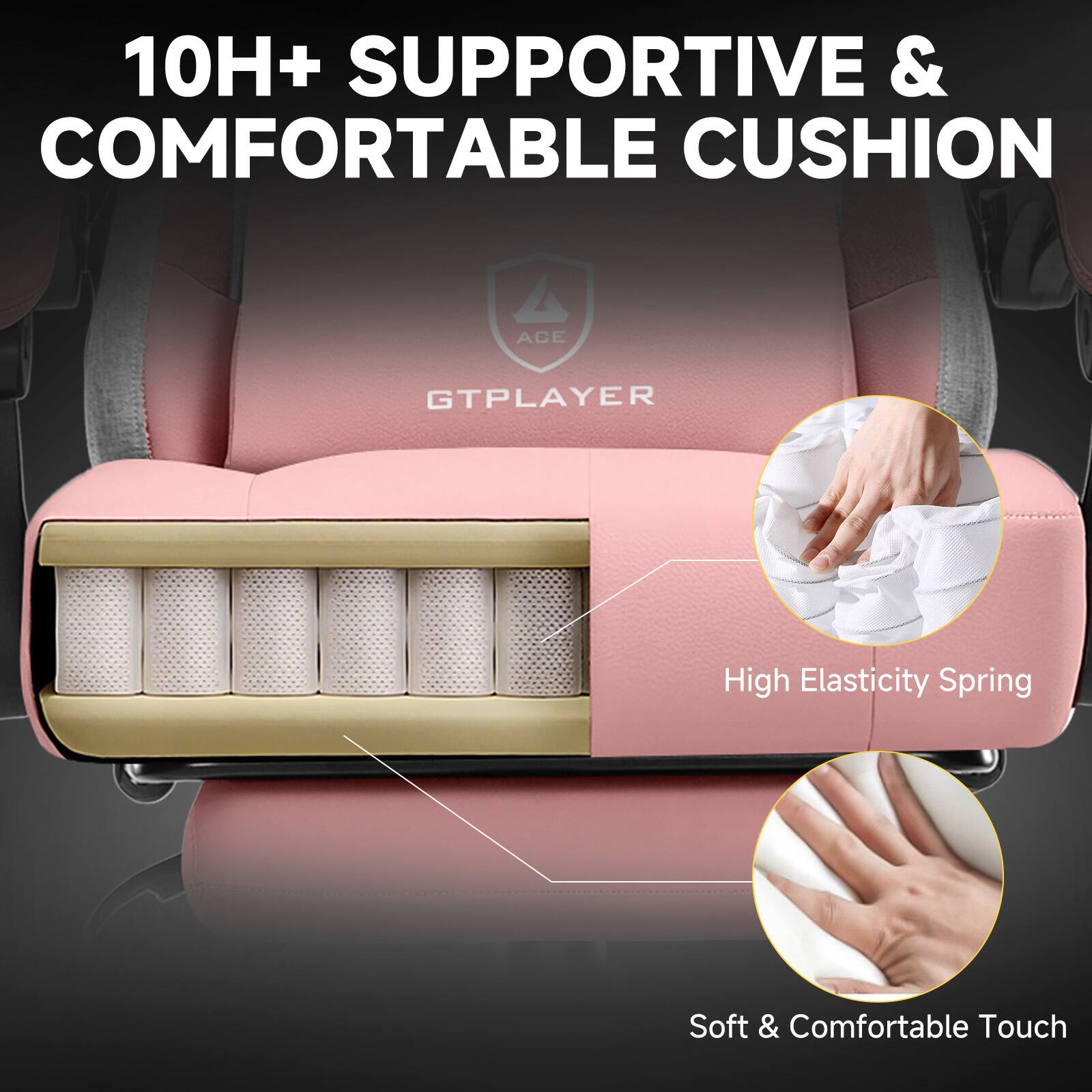 10H+ SUPPORTIVE & COMFORTABLE CUSHION

High Elasticity Spring

Soft & Comfortable Touch