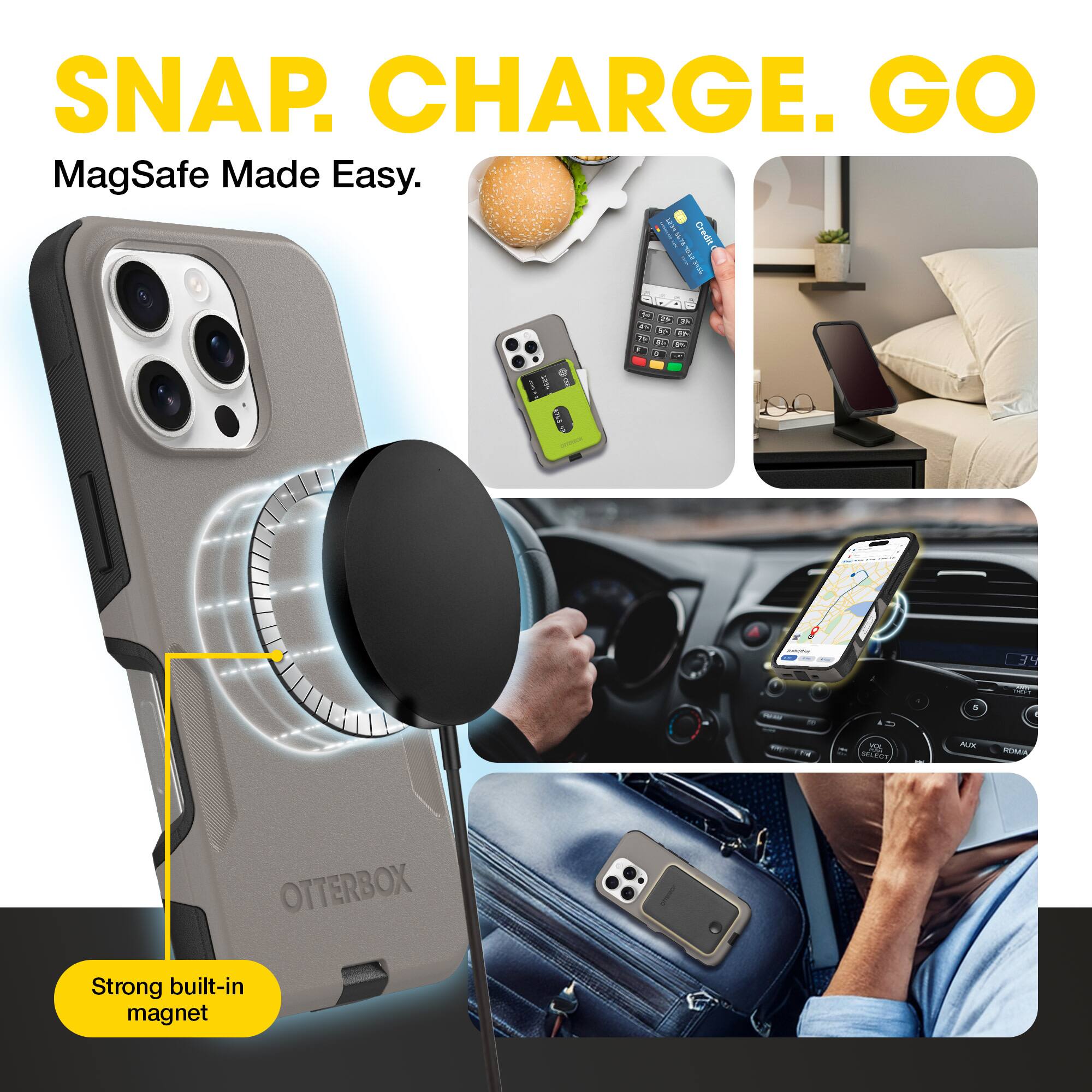 SNAP. CHARGE. GO  
MagSafe Made Easy.  

Strong built-in magnet