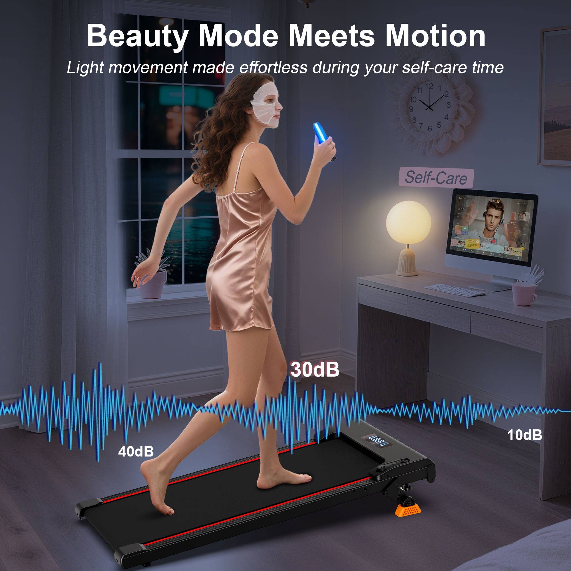Beauty Mode Meets Motion  
Light movement made effortless during your self-care time  

Self-Care  

30dB  
40dB  
10dB