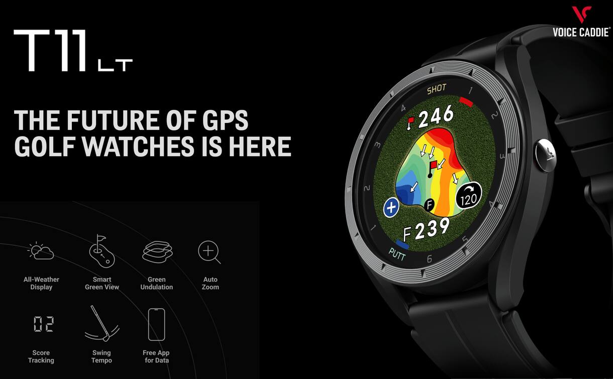 T11 LT  
THE FUTURE OF GPS GOLF WATCHES IS HERE  

- 3 SHOT 1 A !  
- 246  
- VOICE CADDIE  
- 1 1 F 120 F 239  
- 5 PUTT  
- All-Weather Display  
- Smart Green View  
- Green Undulation  
- Auto Zoom  
- Score Tracking  
- Swing Tempo  
- Free App for Data