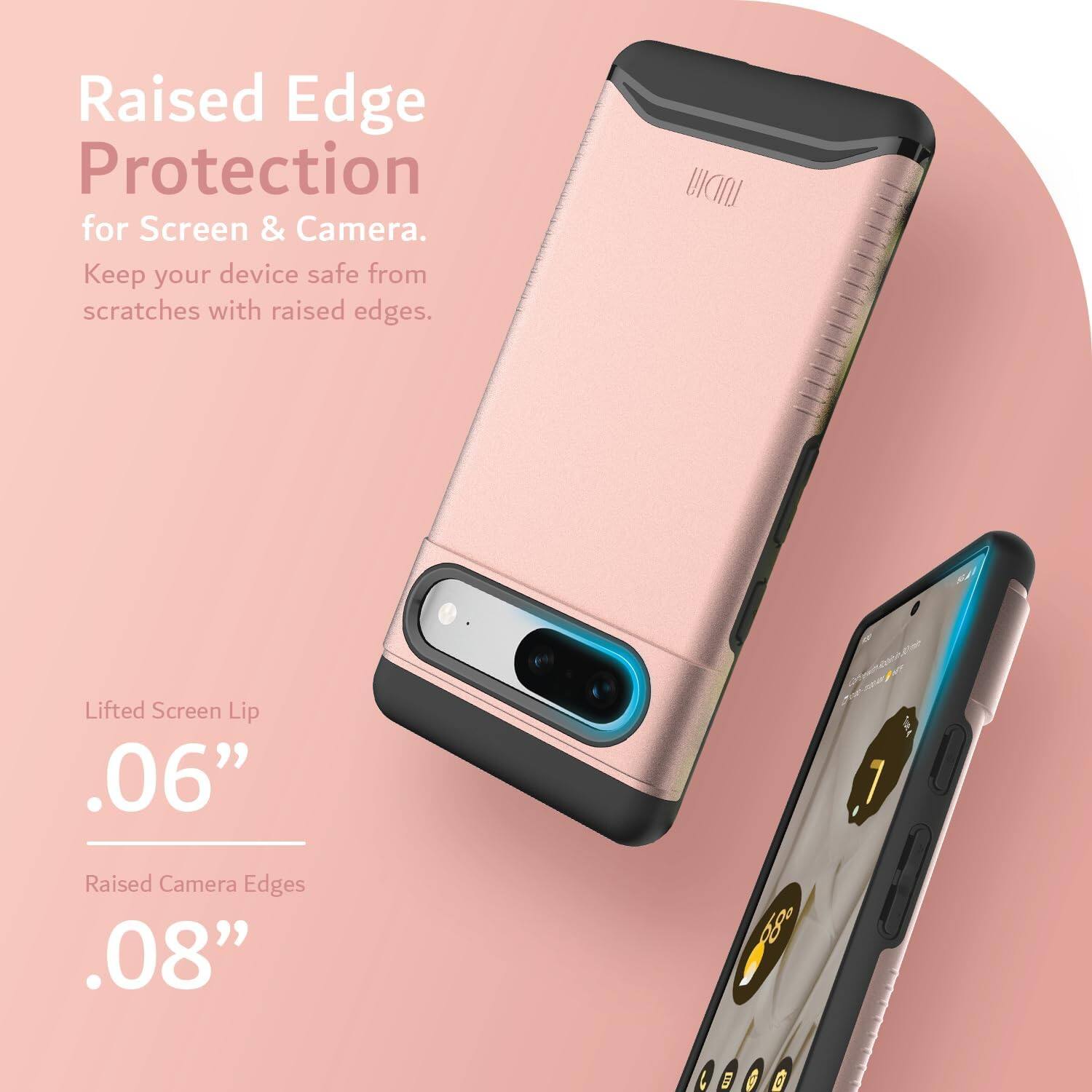 Raised Edge Protection for Screen & Camera.  
Keep your device safe from scratches with raised edges.

Lifted Screen Lip .06"  
Raised Camera Edges .08"