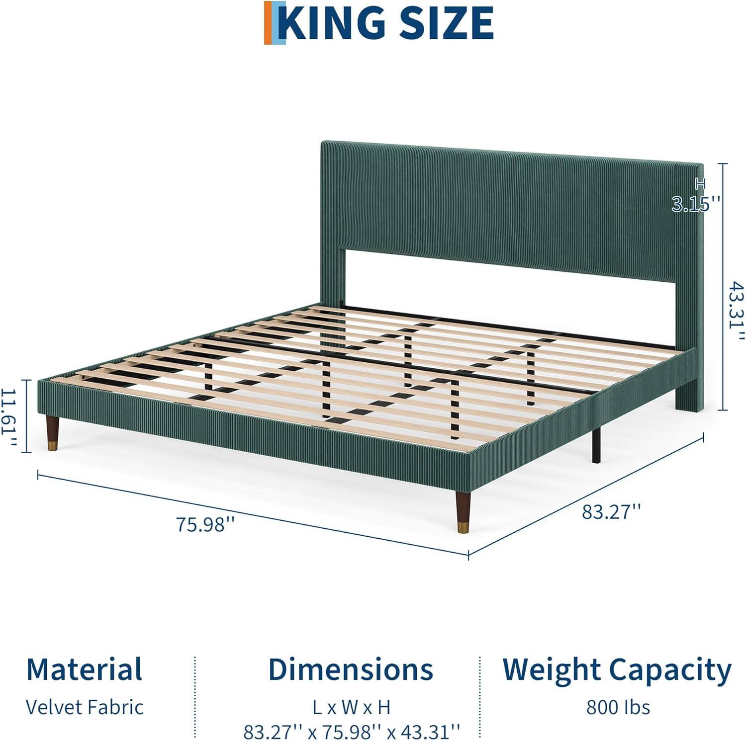 KING SIZE

Material: Velvet Fabric

Dimensions: 83.27" x 75.98" x 43.31"

Weight Capacity: 800 lbs

H: 3.15"  
W: 83.27"  
L: 75.98"  
H: 43.31"  
L: 11.61"
