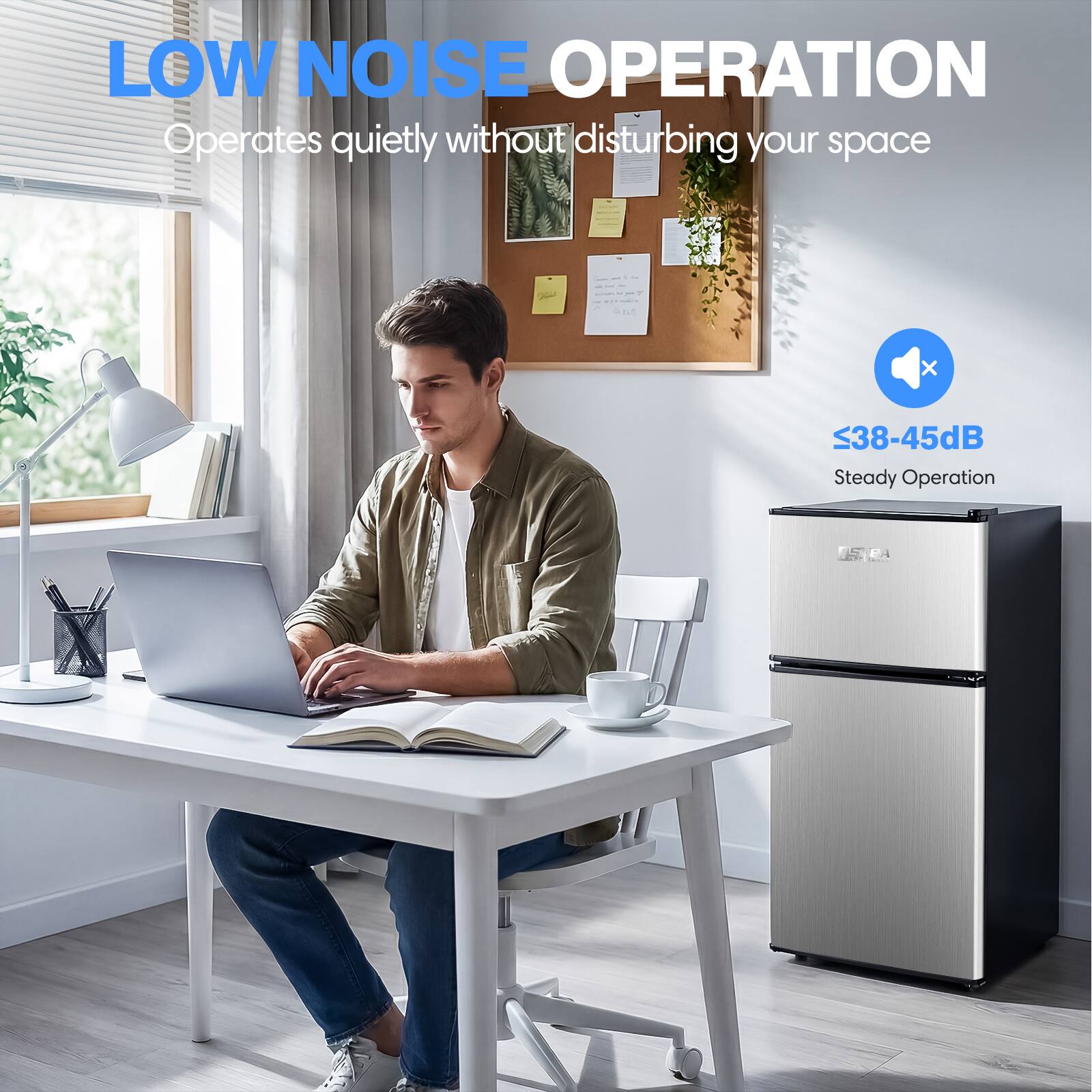 LOW NOISE OPERATION  
Operates quietly without disturbing your space  
≤38-45dB  
Steady Operation
