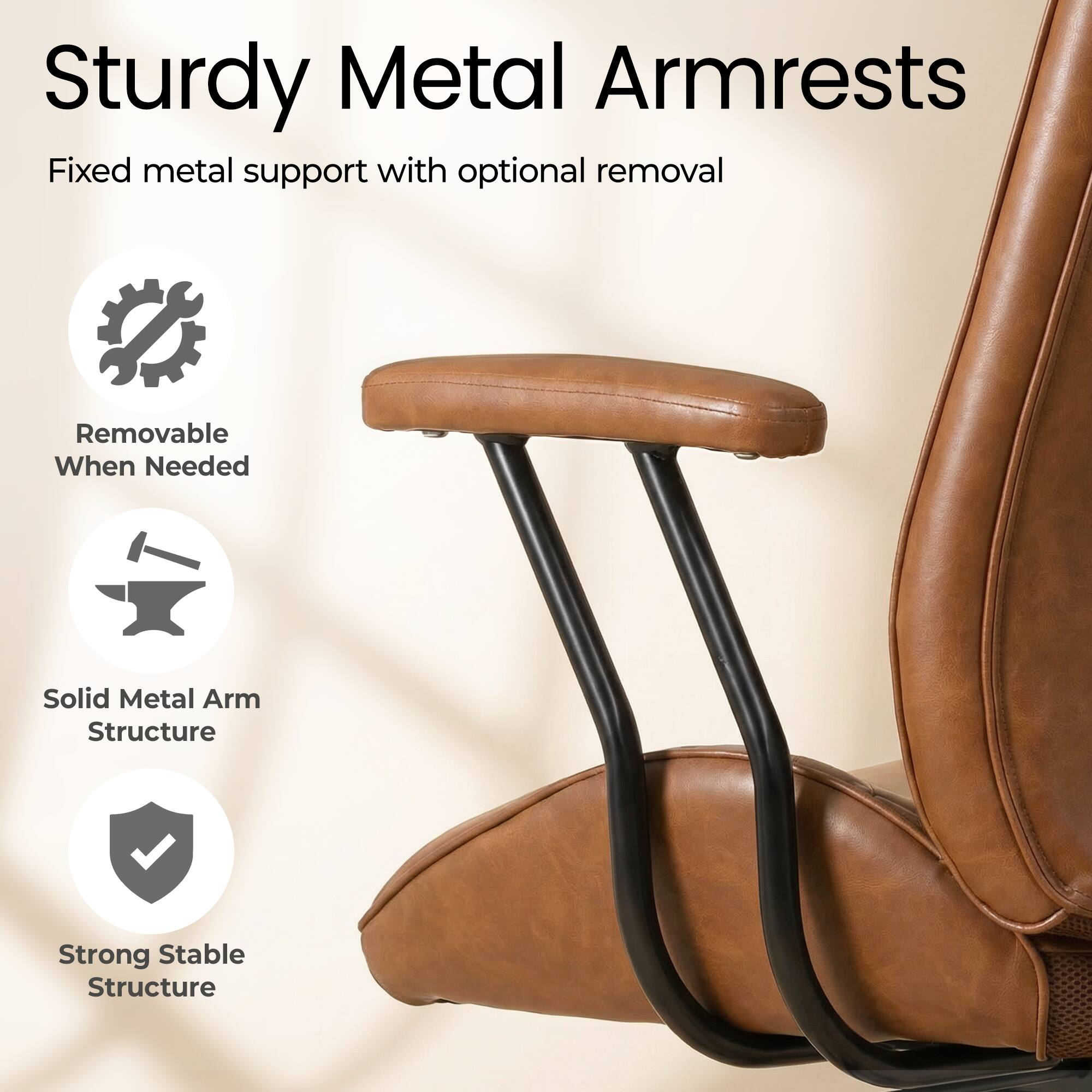 Sturdy Metal Armrests  
Fixed metal support with optional removal  
Removable When Needed  
Solid Metal Arm Structure  
Strong Stable Structure