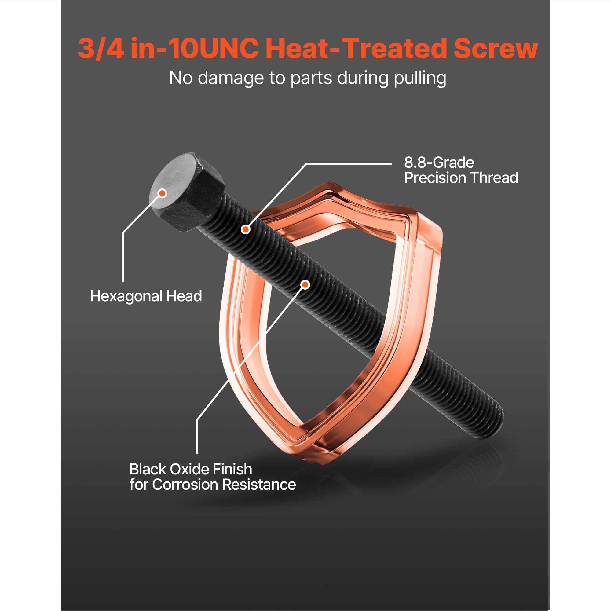 3/4 in-10UNC Heat-Treated Screw  
No damage to parts during pulling  
8.8-Grade Precision Thread  
Hexagonal Head  
Black Oxide Finish for Corrosion Resistance