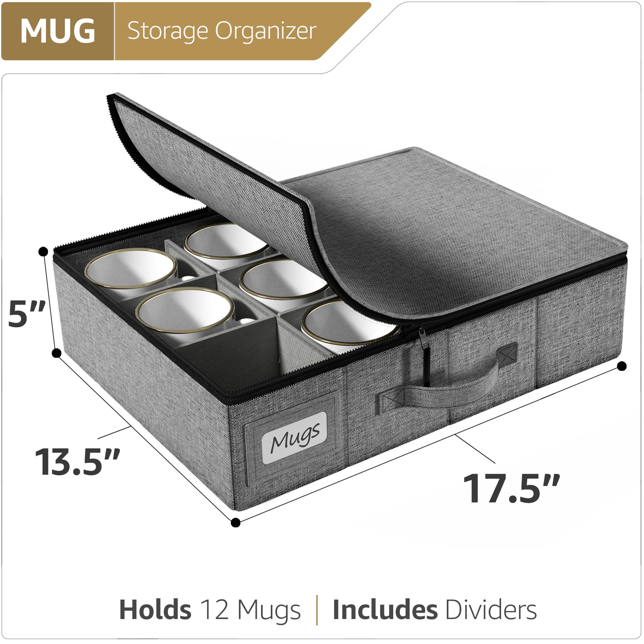 MUG Storage Organizer  
5" x 13.5" x 17.5"  
Holds 12 Mugs | Includes Dividers