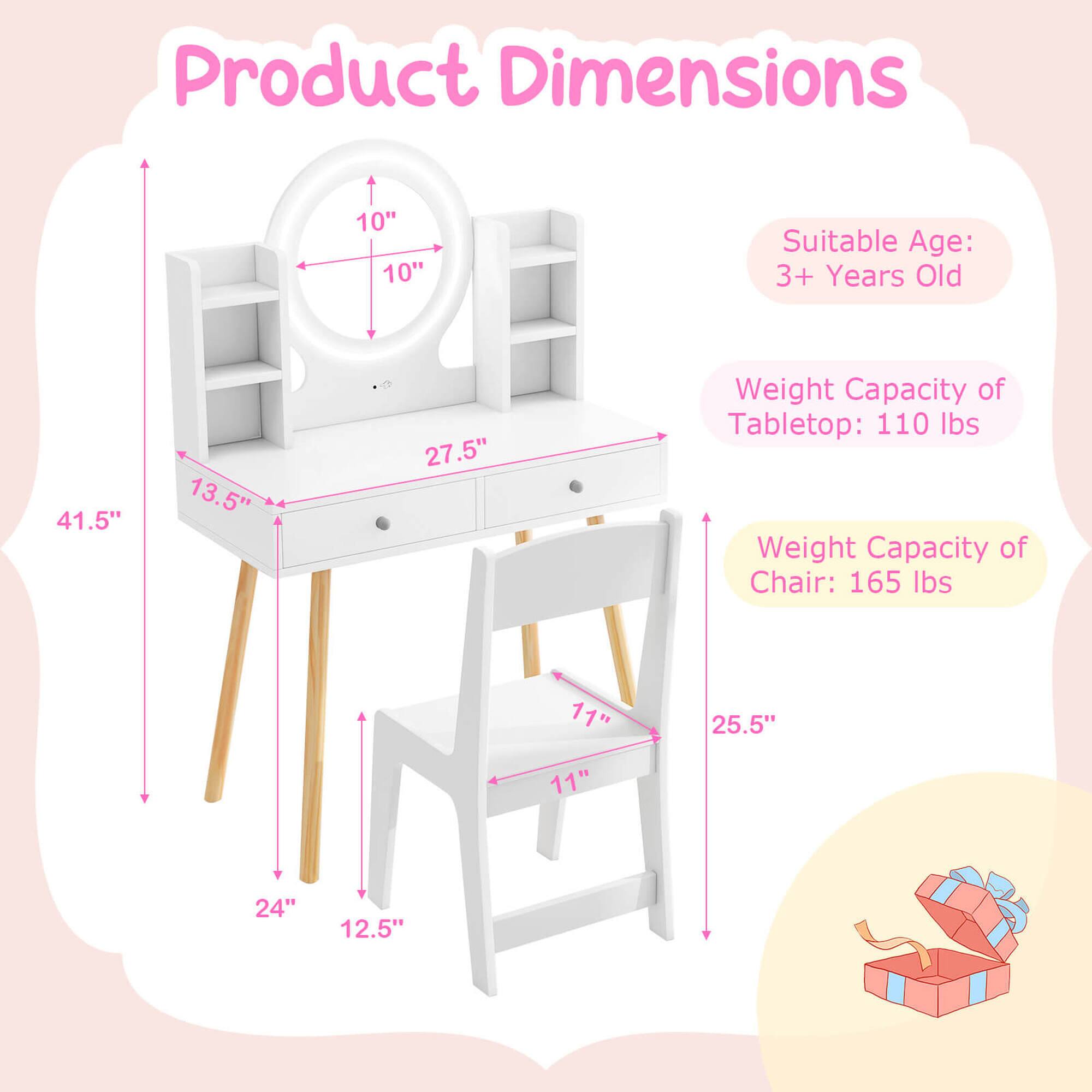 Product Dimensions: 41.5" x 13.5" x 27.5" (tabletop), 25.5" x 11" x 11" (chair), 10" x 10" (shelf), 24" x 12.5" (chair legs). Suitable Age: 3+ Years Old. Weight Capacity of Tabletop: 110 lbs. Weight Capacity of Chair: 165 lbs.
