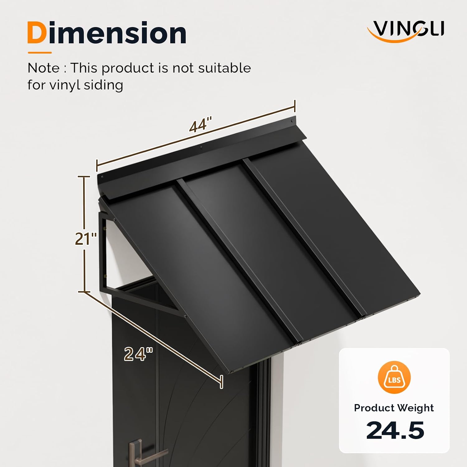 Dimension  
VINGLI  
Note: This product is not suitable for vinyl siding  
44"  
21"  
24"  
LBS  
Product Weight 24.5