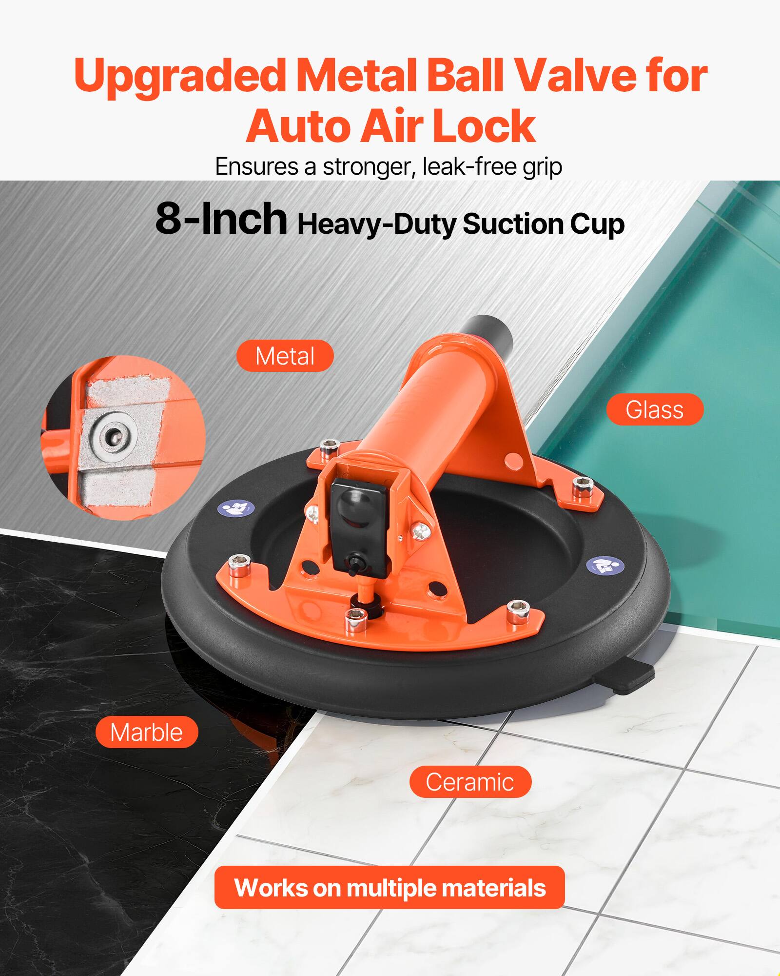 Upgraded Metal Ball Valve for Auto Air Lock Ensures a stronger, leak-free grip

8-Inch Heavy-Duty Suction Cup

Works on multiple materials

Metal
Glass
Marble
Ceramic