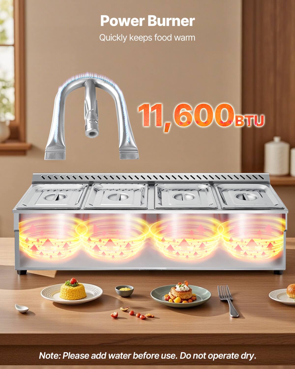 Power Burner  
Quickly keeps food warm  

11,600 BTU  

Note: Please add water before use. Do not operate dry.