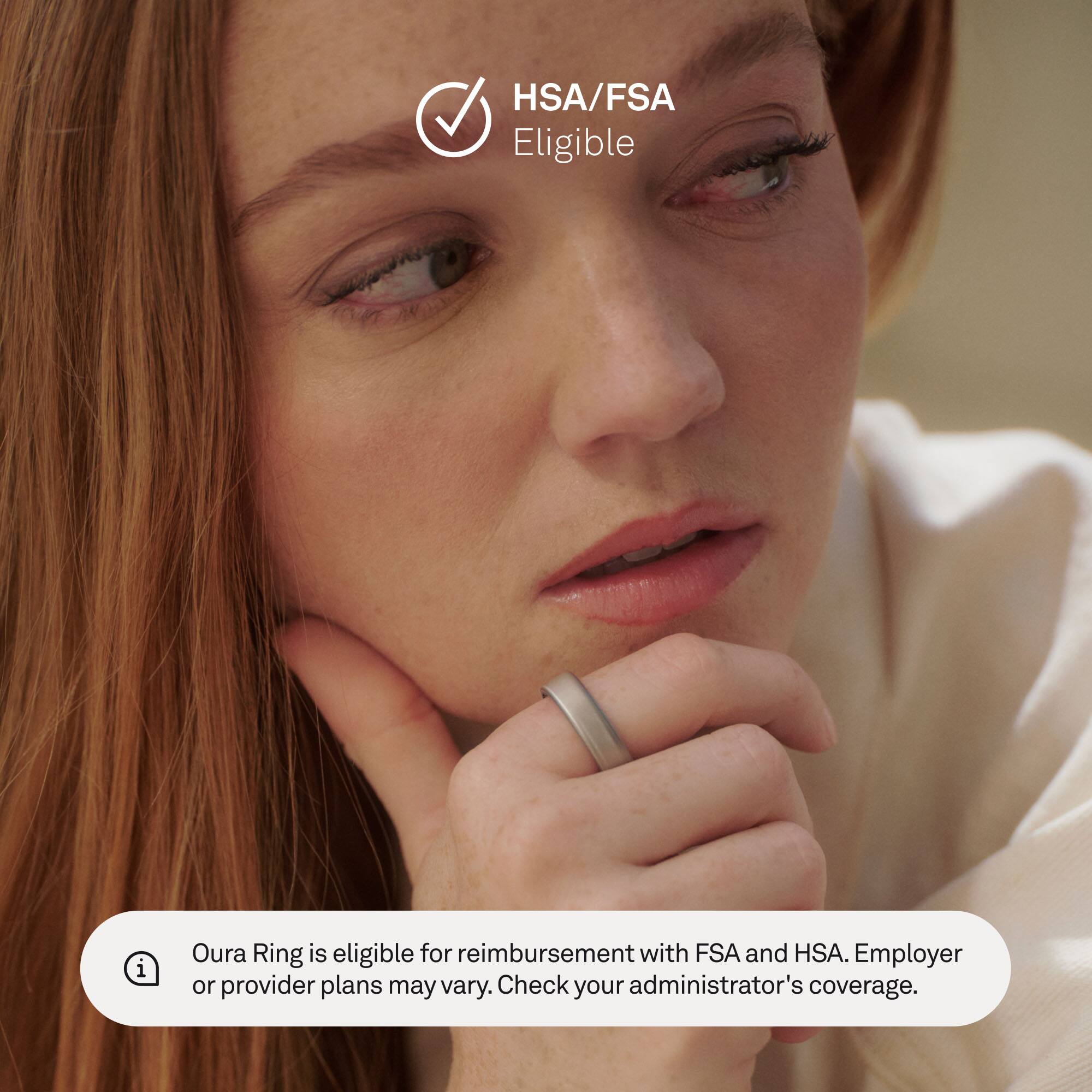 HSA/FSA Eligible

Oura Ring is eligible for reimbursement with FSA and HSA. Employer or provider plans may vary. Check your administrator's coverage.