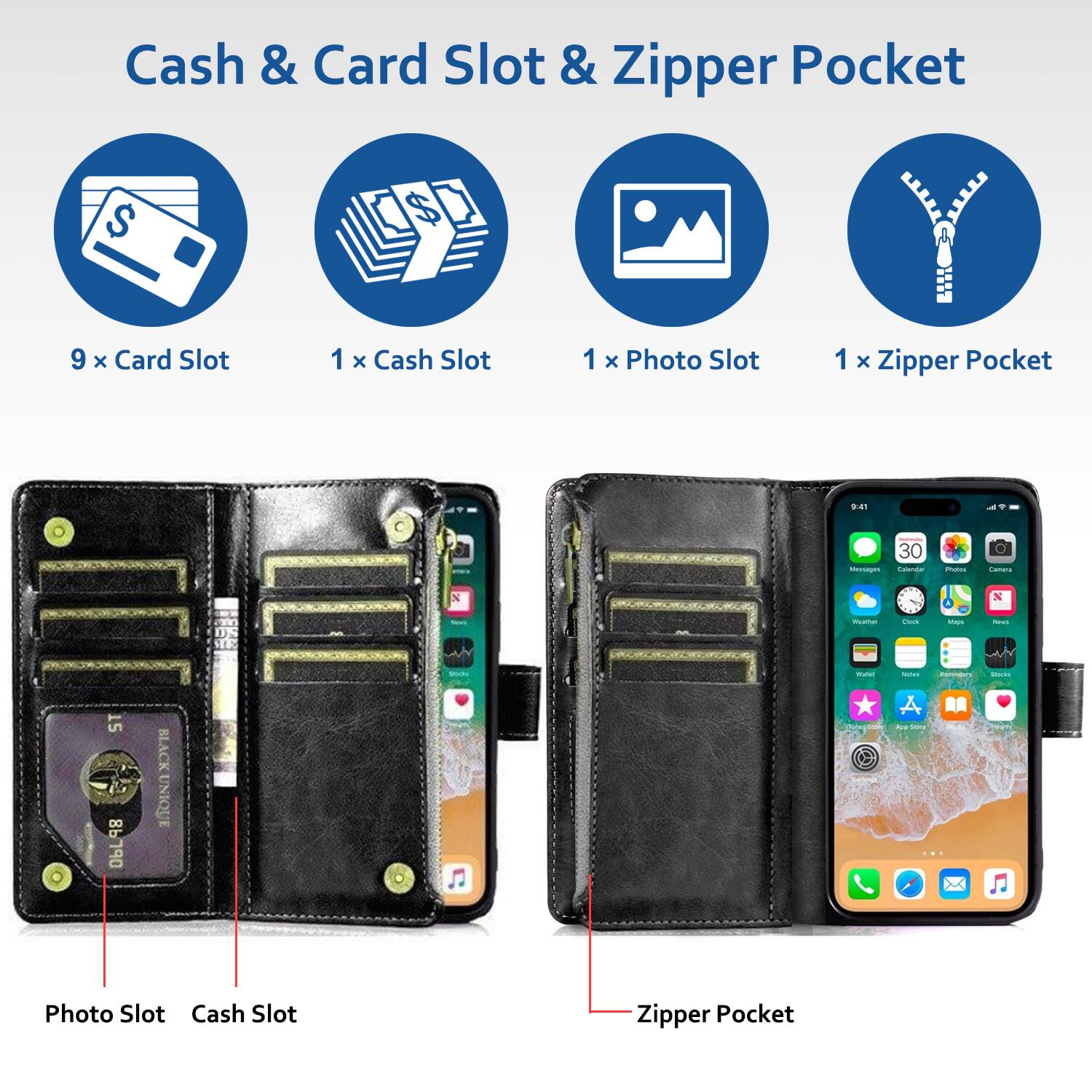 Cash & Card Slot & Zipper Pocket

- 9 x Card Slot
- 1 x Cash Slot
- 1 x Photo Slot
- 1 x Zipper Pocket

Photo Slot
Cash Slot
Zipper Pocket