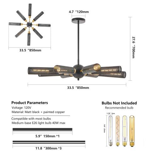 4.7" 120mm  
33.5" 850mm  
33.5" 850mm  

Product Parameters  
Voltage: 120V  
Material: Matt black + painted copper  
Bulbs Not Included  
Recommended bulb: 1.10 lcza  
Compatible with most bulbs  
Medium-base E26 light bulb 40W max  

5.9" 150mm *1  
11.8" 300mm *3