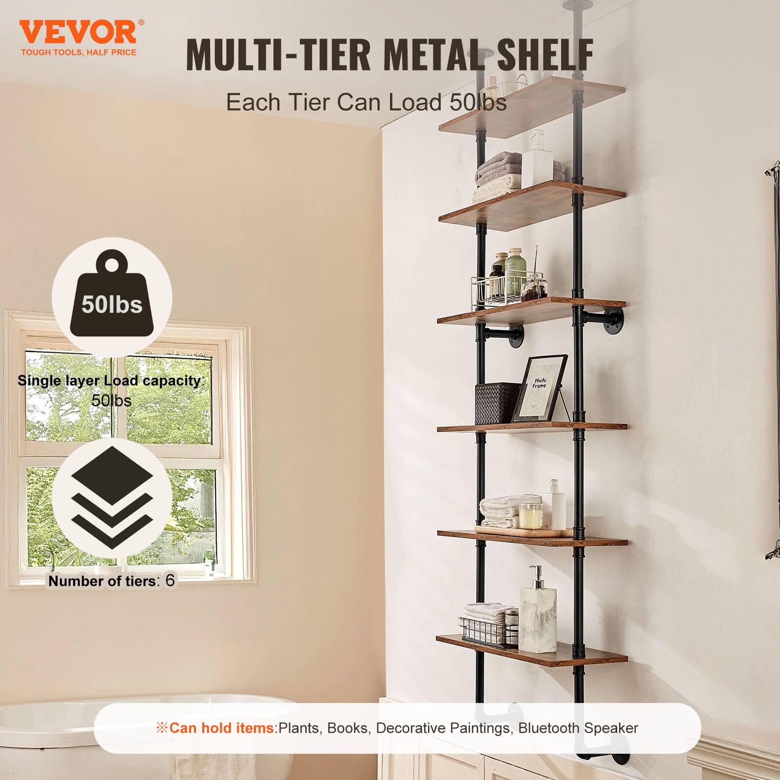 VEVOR  
TOUGH TOOLS, HALF PRICE  

MULTI-TIER METAL SHELF  
Each Tier Can Load 50lbs  

Single layer Load capacity: 50lbs  

Number of tiers: 6  

Can hold items: Plants, Books, Decorative Paintings, Bluetooth Speaker
