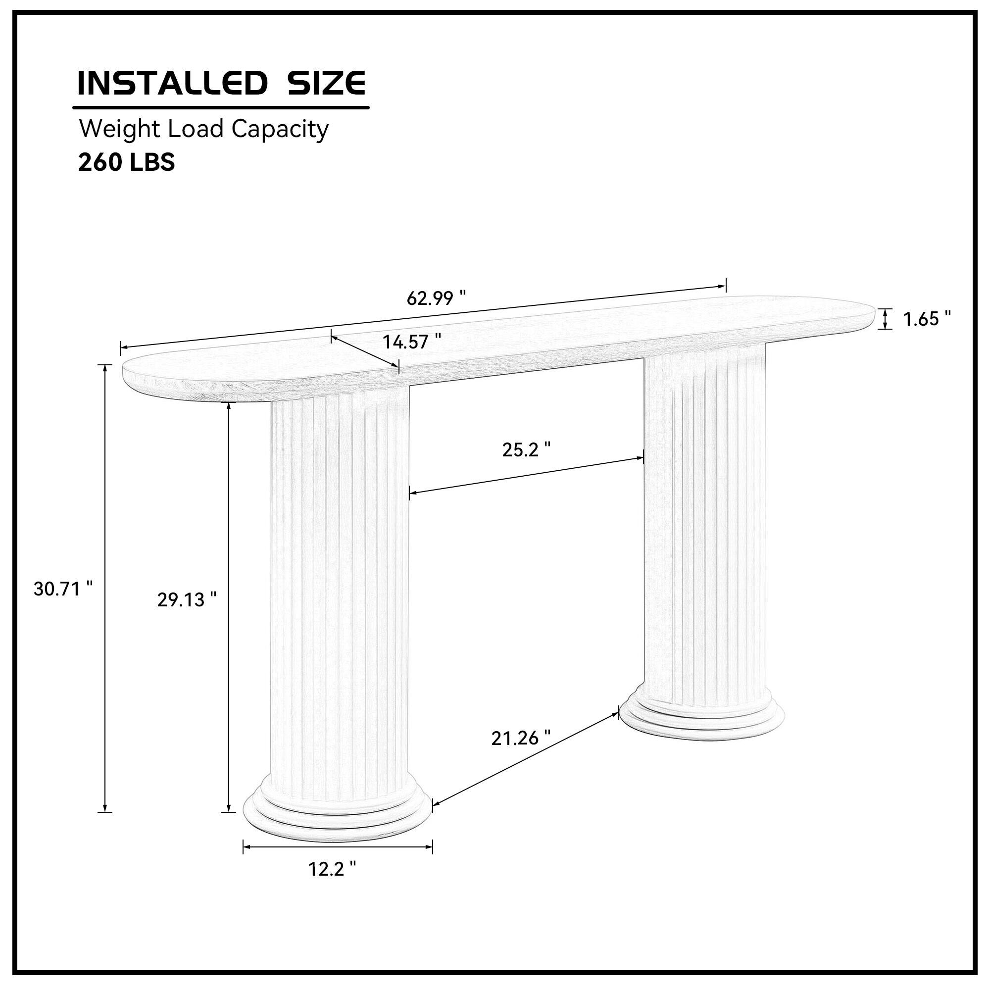 INSTALLED SIZE  
Weight Load Capacity: 260 LBS  
62.99"  
14.57"  
1.65"  
25.2"  
30.71"  
29.13"  
21.26"  
12.2"