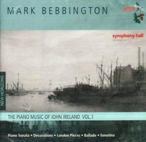 MARK BEBBINGTON  
Somm  
symphony hall  

NEW HORIZONS  

THE PIANO MUSIC OF JOHN IRELAND VOL.1  

Piano Sonata • Decorations • London Pieces • Ballade • Sonatina
