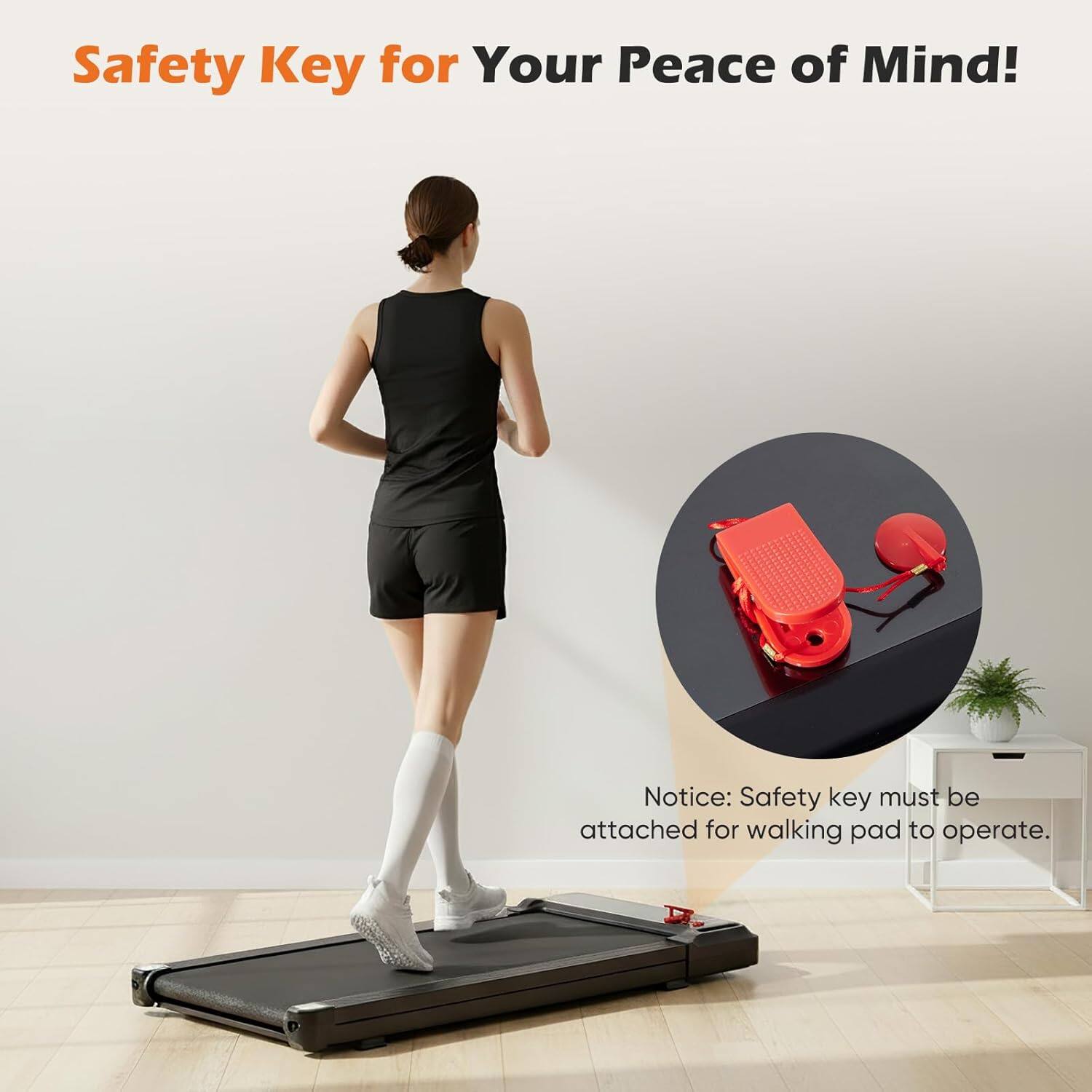 Safety Key for Your Peace of Mind!

Notice: Safety key must be attached for walking pad to operate.