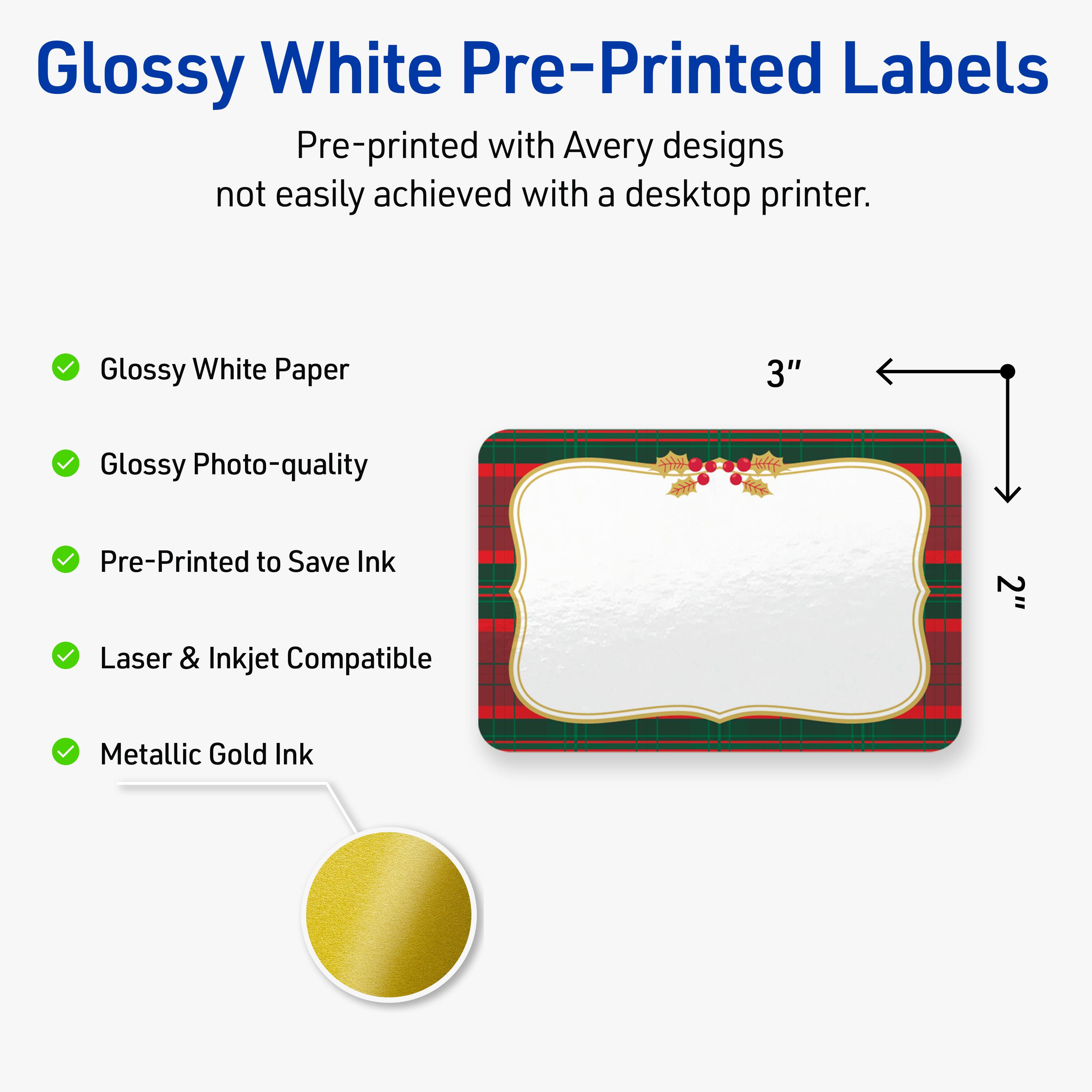 Glossy White Pre-Printed Labels

Pre-printed with Avery designs not easily achieved with a desktop printer.

- Glossy White Paper
- Glossy Photo-quality
- Pre-Printed to Save Ink
- Laser & Inkjet Compatible
- Metallic Gold Ink