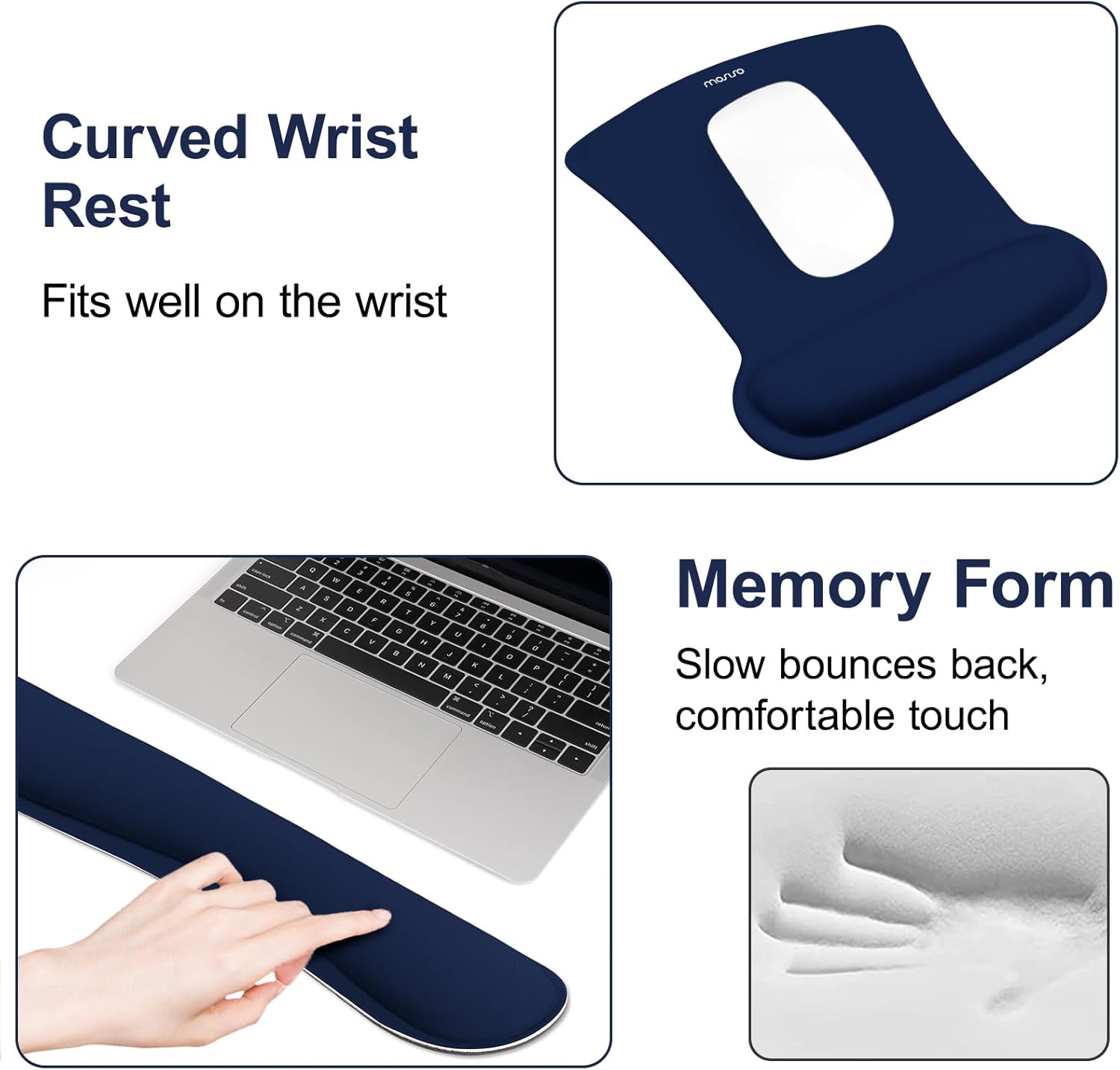Curved Wrist Rest  
Fits well on the wrist  

Memory Form  
Slow bounces back, comfortable touch