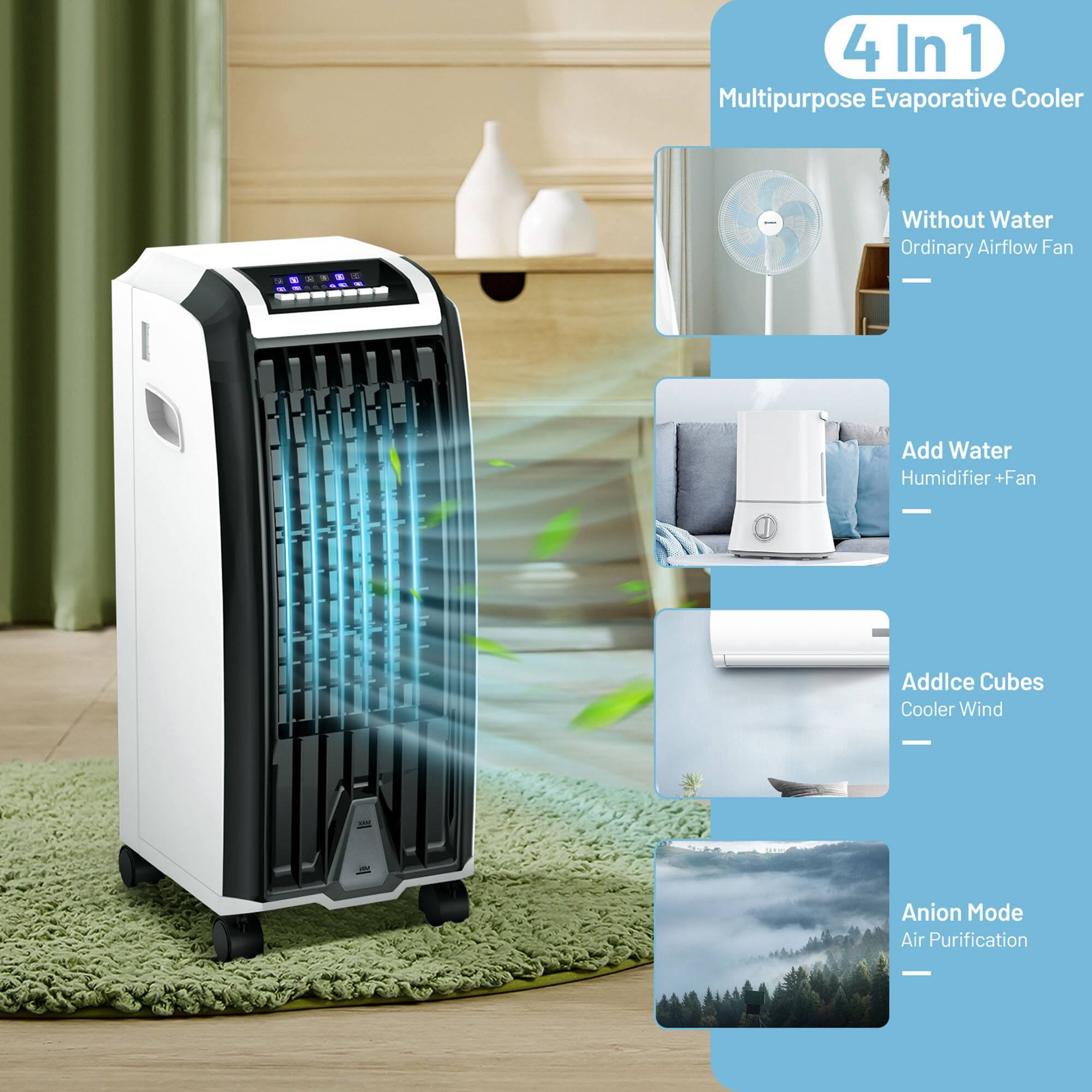 4 In 1 Multipurpose Evaporative Cooler:  
- Without Water Ordinary Airflow Fan  
- Add Water Humidifier + Fan  
- Add Ice Cubes Cooler Wind  
- Anion Mode Air Purification