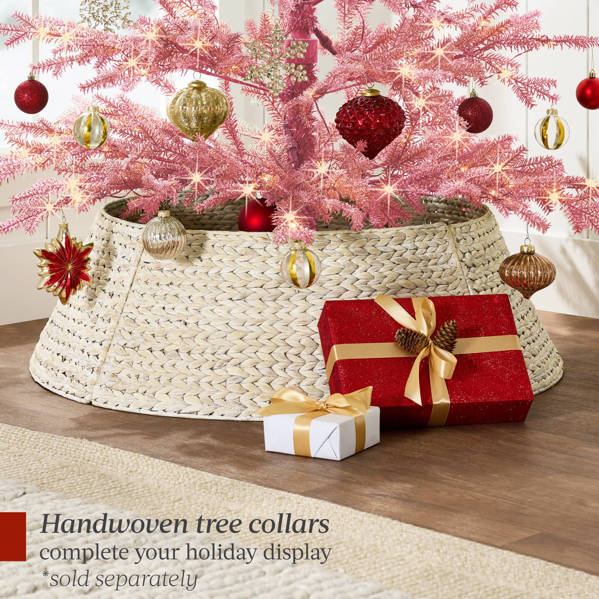 Handwoven tree collars complete your holiday display  
*sold separately