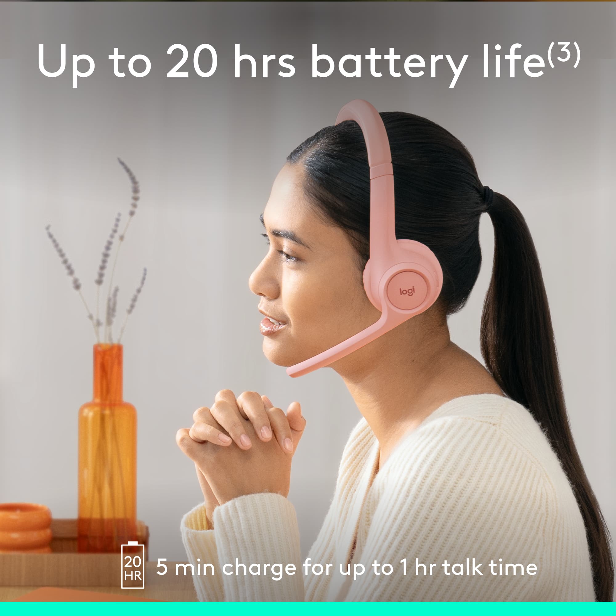 Up to 20 hrs battery life (3) logi 20 HR 5 min charge for up to 1 hr talk time.