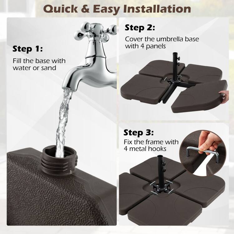 Quick & Easy Installation

Step 1: Fill the base with water or sand

Step 2: Cover the umbrella base with 4 panels

Step 3: Fix the frame with 4 metal hooks