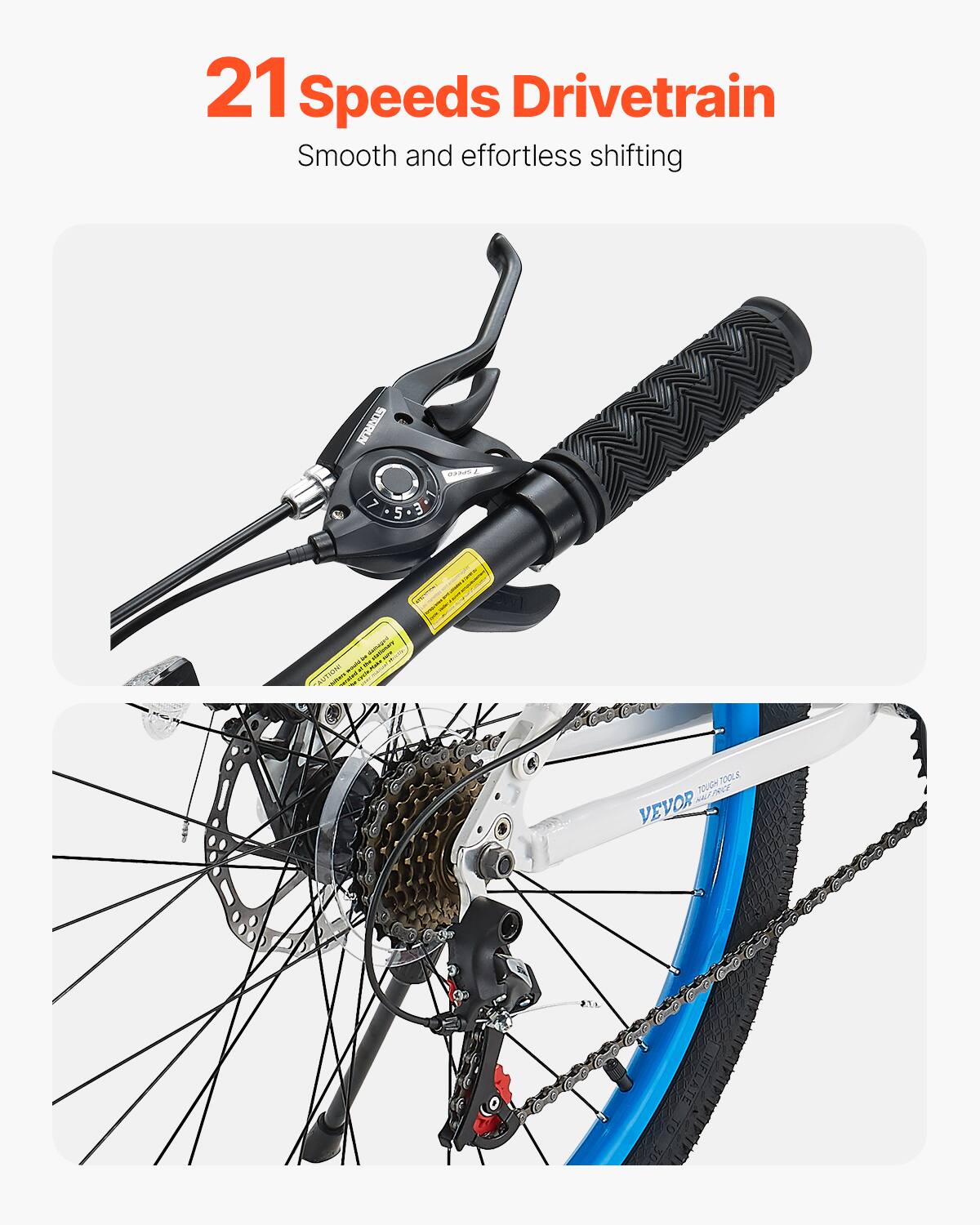 21 Speeds Drivetrain
Smooth and effortless shifting
SOURUN aant 1 -5.3 E 5 - C - CAUTION
7000K T0OU0H
VEVOR