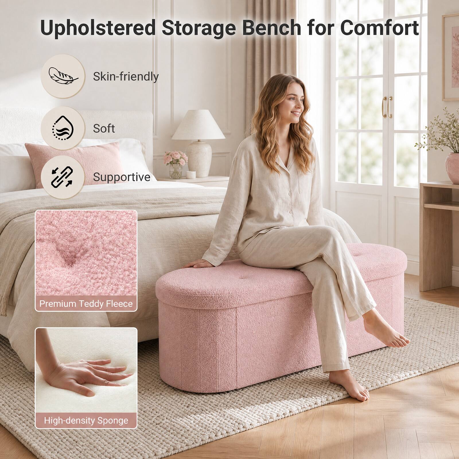 Upholstered Storage Bench for Comfort

- Skin-friendly
- Soft
- Supportive

Premium Teddy Fleece

High-density Sponge