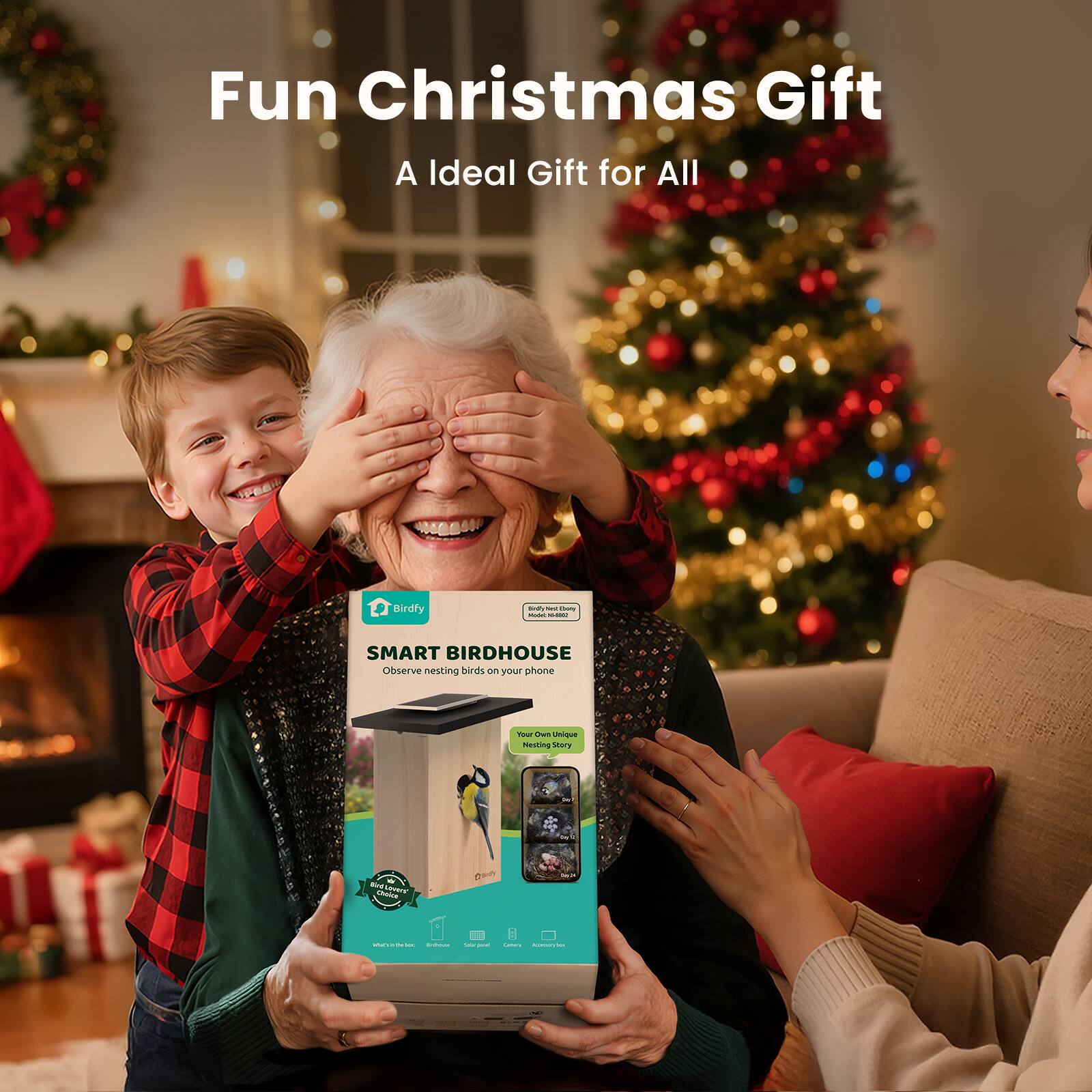 Fun Christmas Gift  
A Ideal Gift for All  

SMART BIRDHOUSE  
Observe nesting birds on your phone  

Your Own Nesting Story  
What's Inside:  
- Birdhouse  
- Solar Panel  
- Camera  
- Accessory Kit