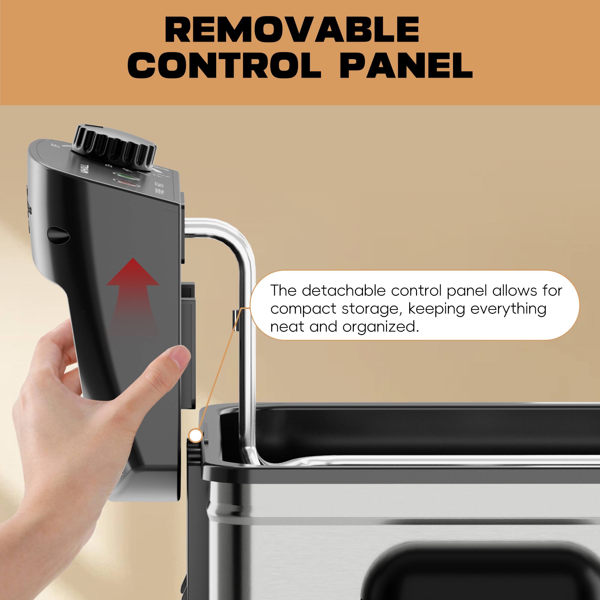 REMOVABLE CONTROL PANEL

The detachable control panel allows for compact storage, keeping everything neat and organized.