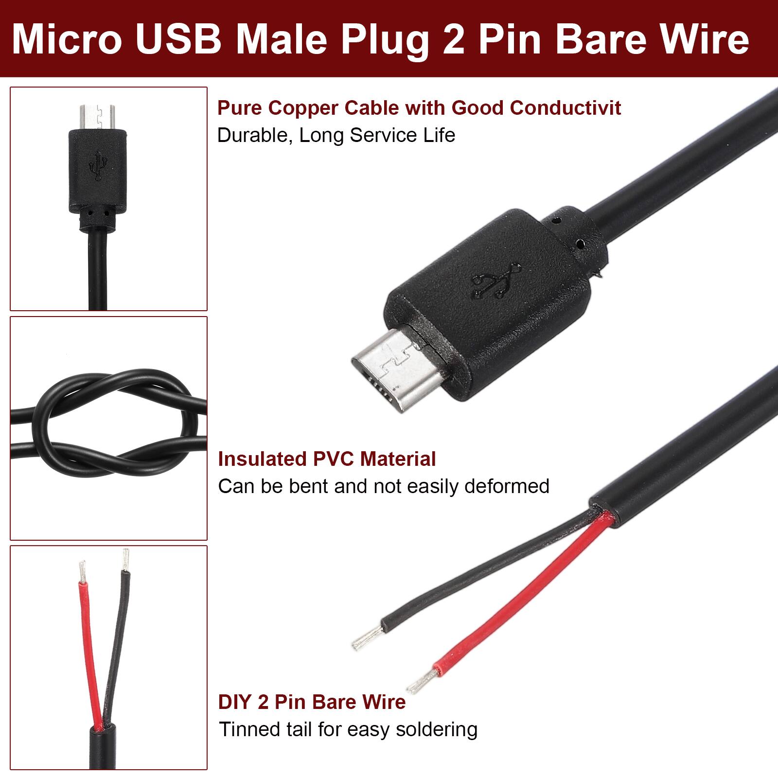 Micro USB Male Plug 2 Pin Bare Wire

- Pure Copper Cable with Good Conductivity
  - Durable, Long Service Life

- Insulated PVC Material
  - Can be bent and not easily deformed

- DIY 2 Pin Bare Wire
  - Tinned tail for easy soldering