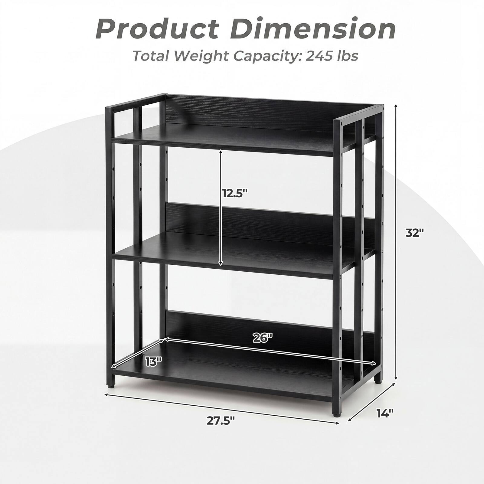 Product Dimension  
Total Weight Capacity: 245 lbs  
12.5" x 32" x 26" x 13" x 27.5" x 14"