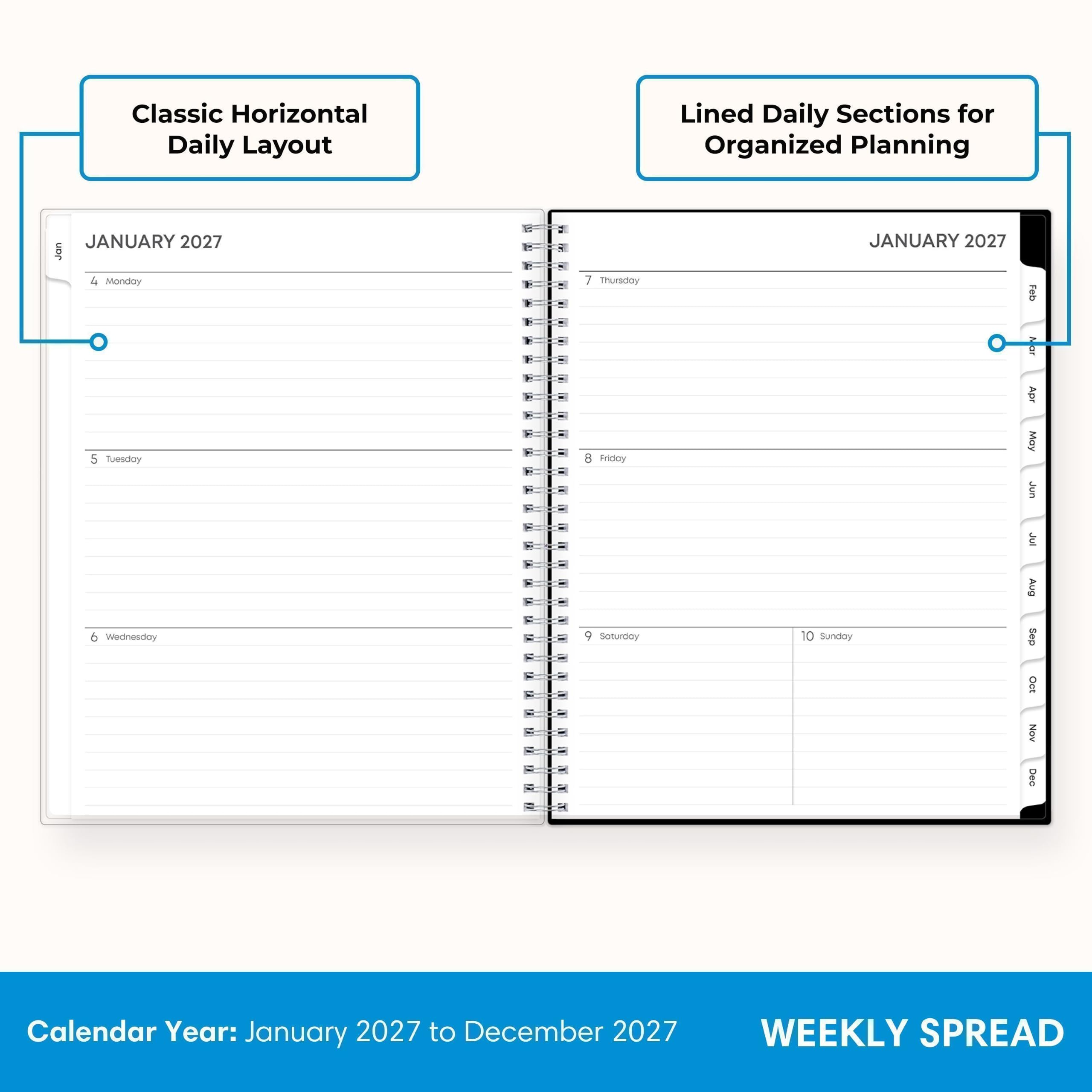 Classic Horizontal Daily Layout  
Lined Daily Sections for Organized Planning  

JANUARY 2027  
4 Monday  
5 Tuesday  
6 Wednesday  
7 Thursday  
8 Friday  
9 Saturday  
10 Sunday  

Calendar Year: January 2027 to December 2027  
WEEKLY SPREAD