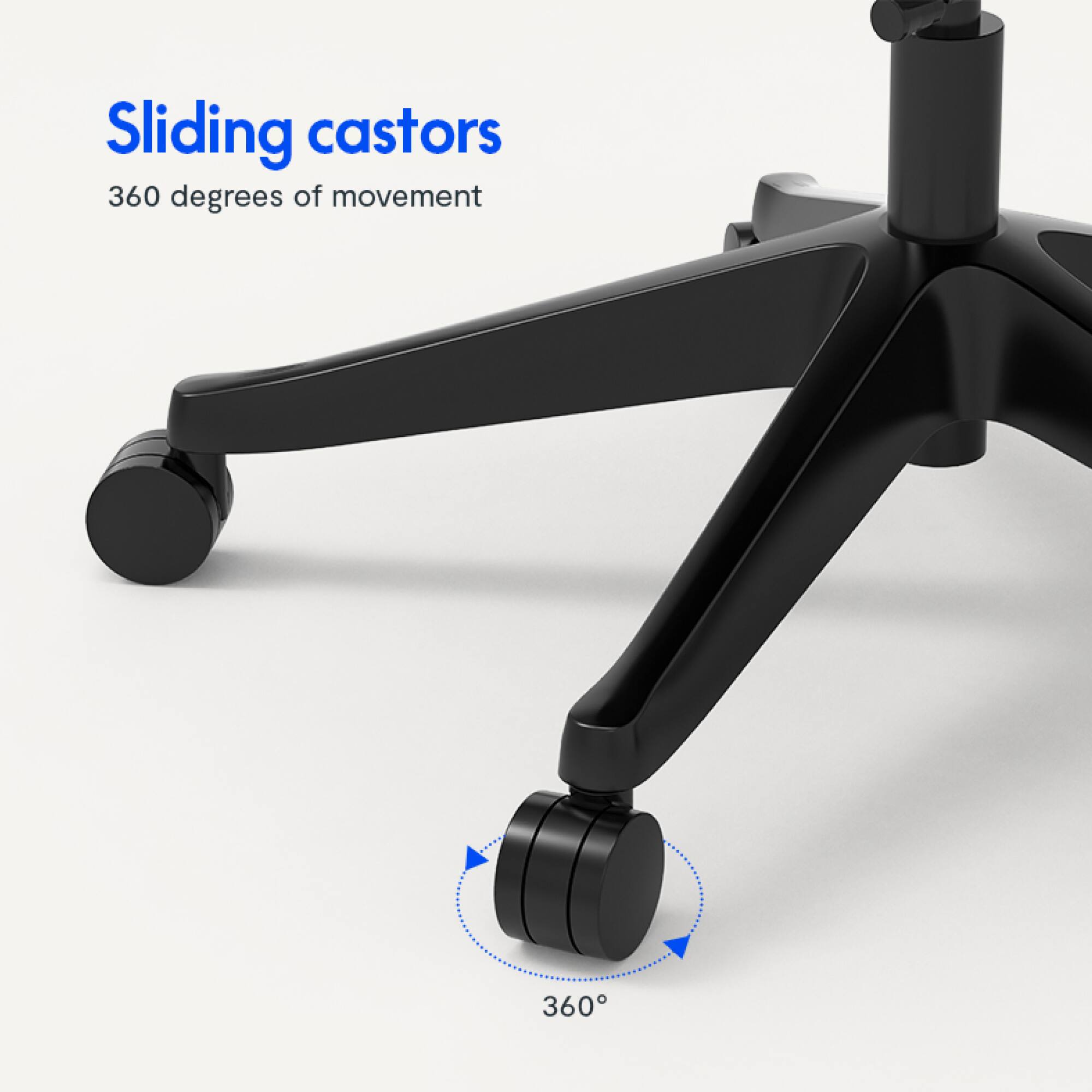 Sliding castors  
360 degrees of movement