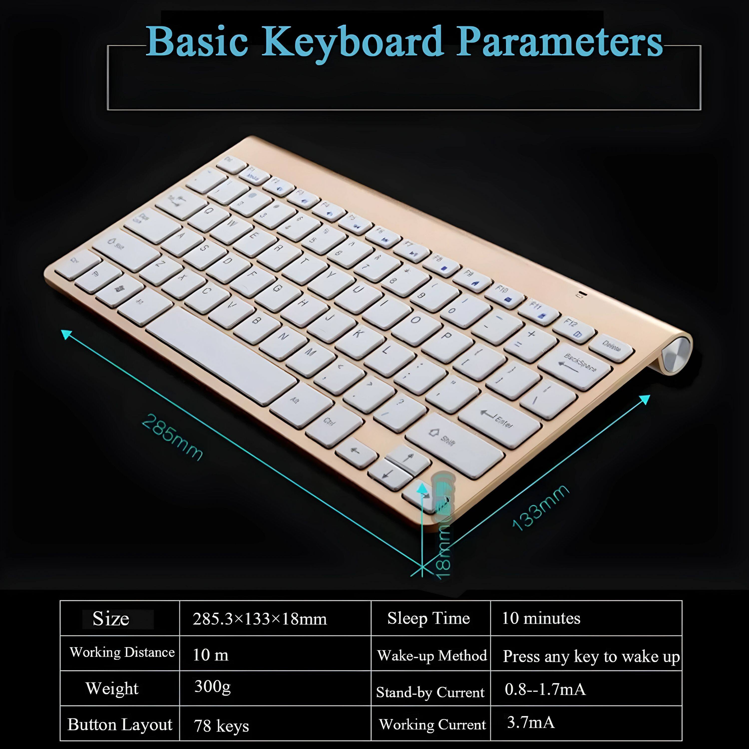 Basic Keyboard Parameters

- Size: 285.3 x 133 x 18mm
- Working Distance: 10 m
- Weight: 300g
- Button Layout: 78 keys
- Sleep Time: 10 minutes
- Wake-up Method: Press any key to wake up
- Stand-by Current: 0.8--1.7mA
- Working Current: 3.7mA