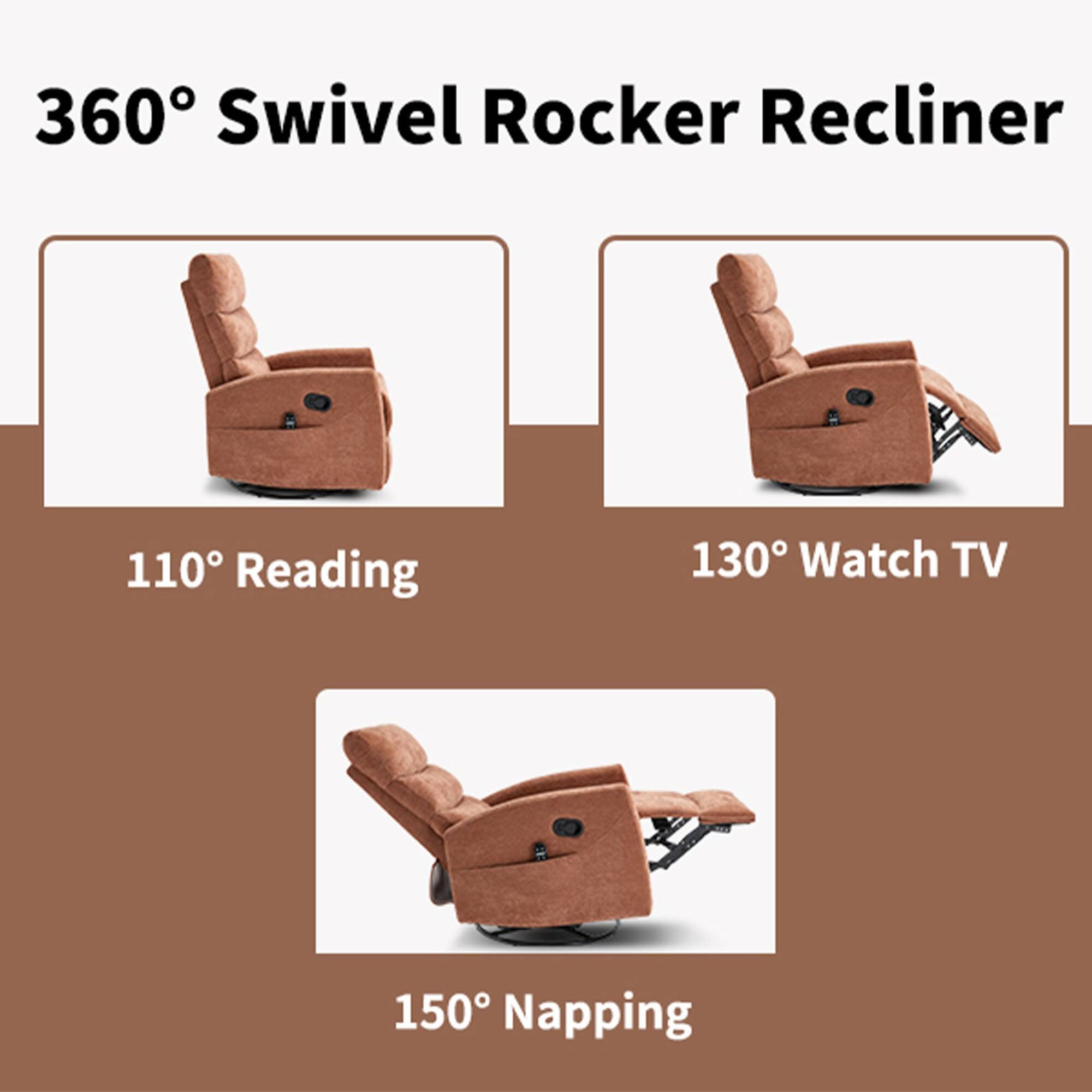 360° Swivel Rocker Recliner

110° Reading

130° Watch TV

150° Napping
